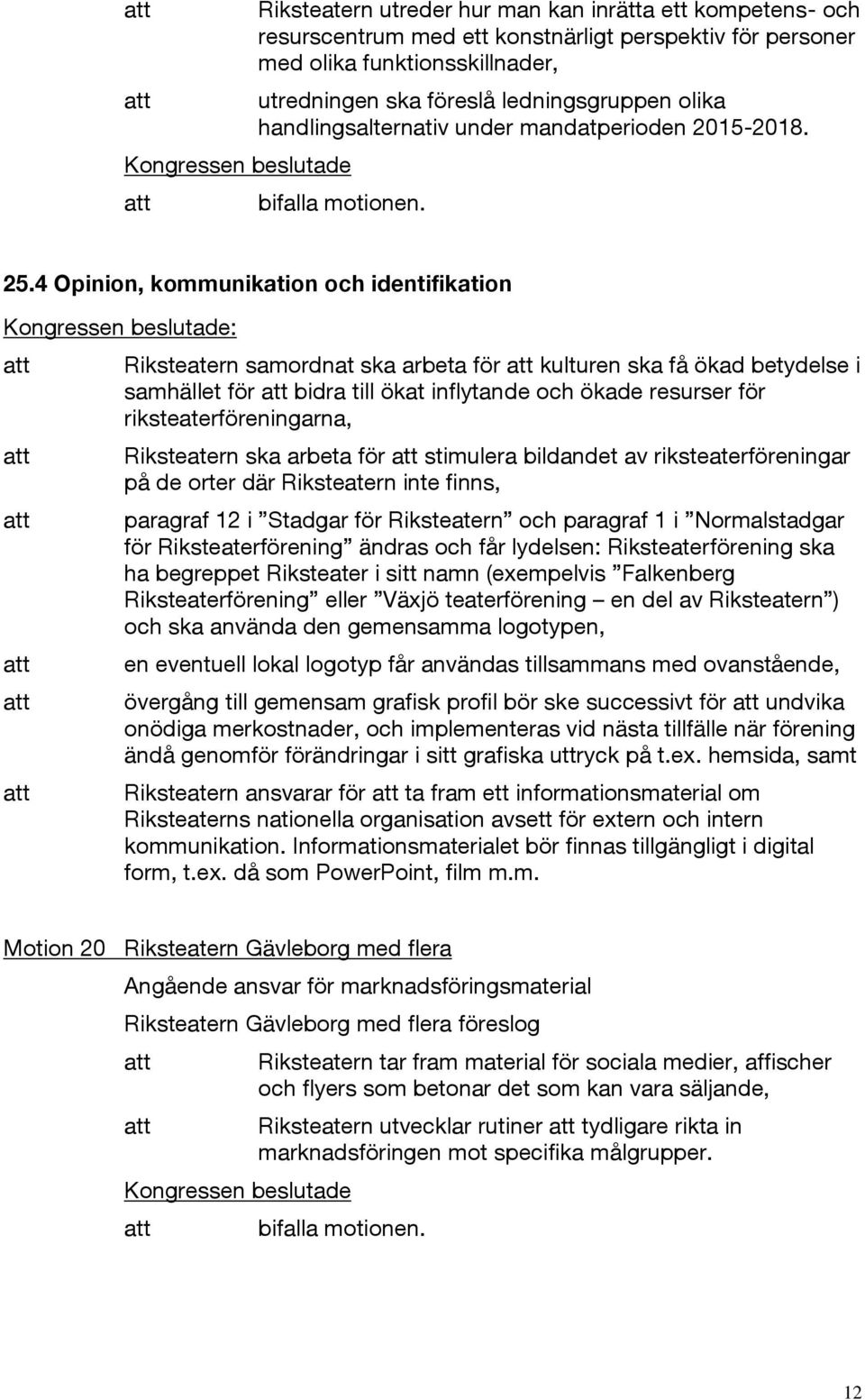 4 Opinion, kommunikation och identifikation : Riksteatern samordnat ska arbeta för kulturen ska få ökad betydelse i samhället för bidra till ökat inflytande och ökade resurser för