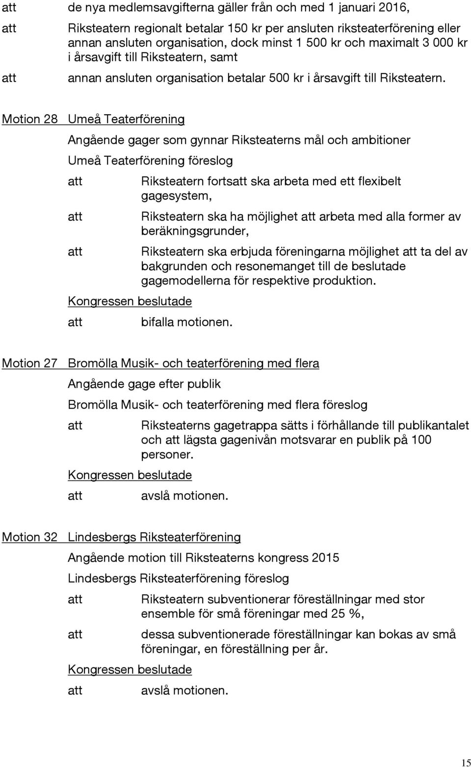 Motion 28 Umeå Teaterförening Angående gager som gynnar Riksteaterns mål och ambitioner Umeå Teaterförening föreslog Riksteatern forts ska arbeta med ett flexibelt gagesystem, Riksteatern ska ha