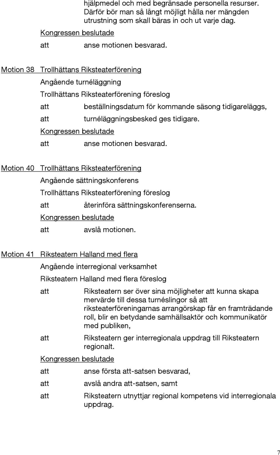 anse motionen besvarad. Motion 40 Trollhättans Riksteaterförening Angående sättningskonferens Trollhättans Riksteaterförening föreslog återinföra sättningskonferenserna. avslå motionen.