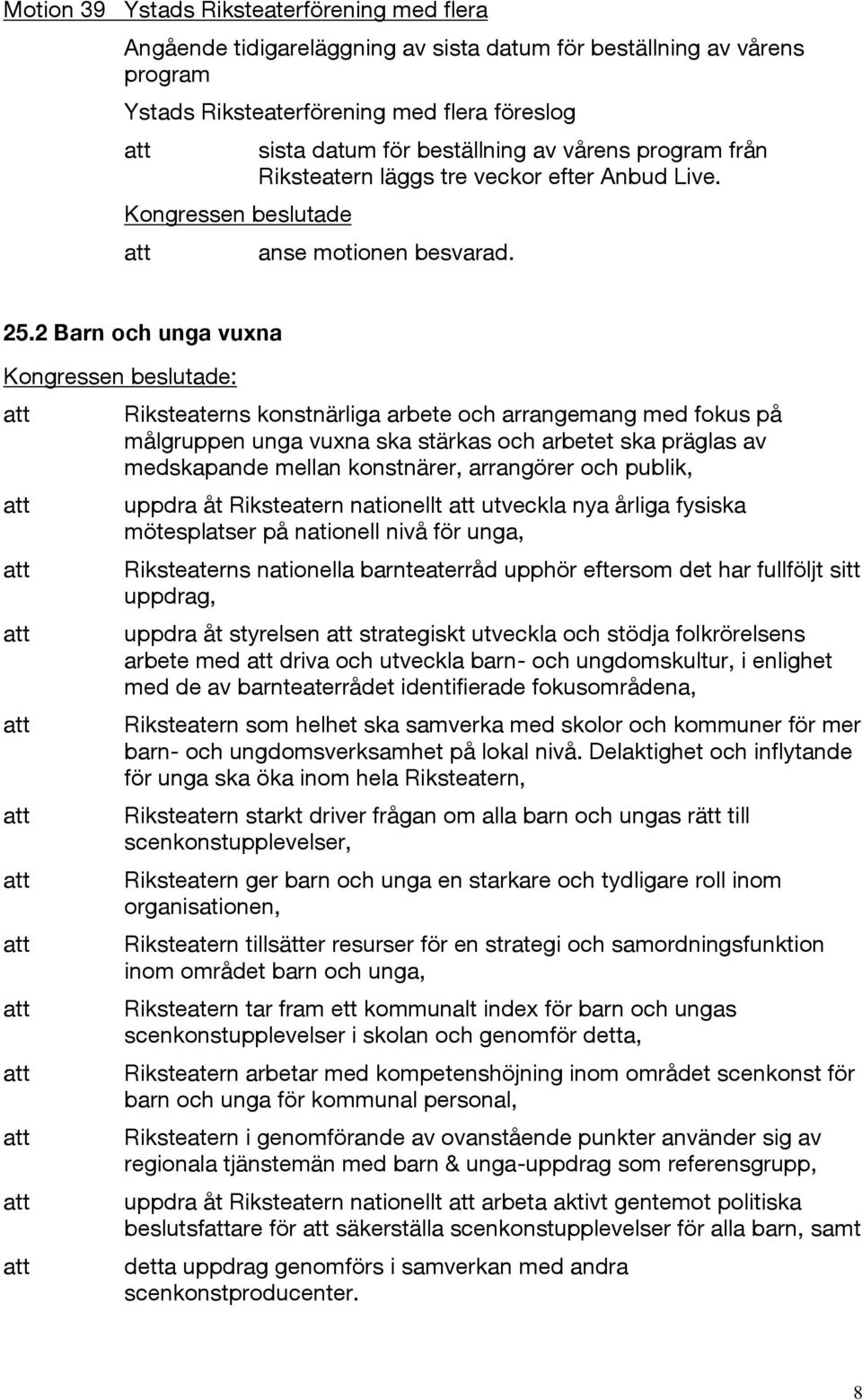 2 Barn och unga vuxna : Riksteaterns konstnärliga arbete och arrangemang med fokus på målgruppen unga vuxna ska stärkas och arbetet ska präglas av medskapande mellan konstnärer, arrangörer och