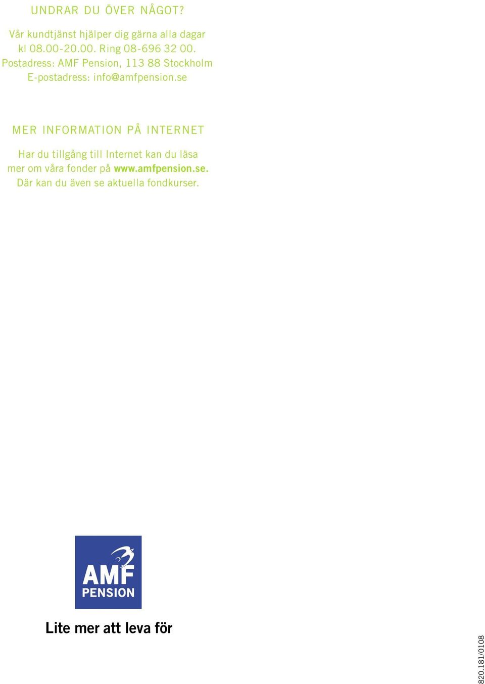 Postadress: AMF Pension, 113 88 Stockholm E-postadress: info@amfpension.