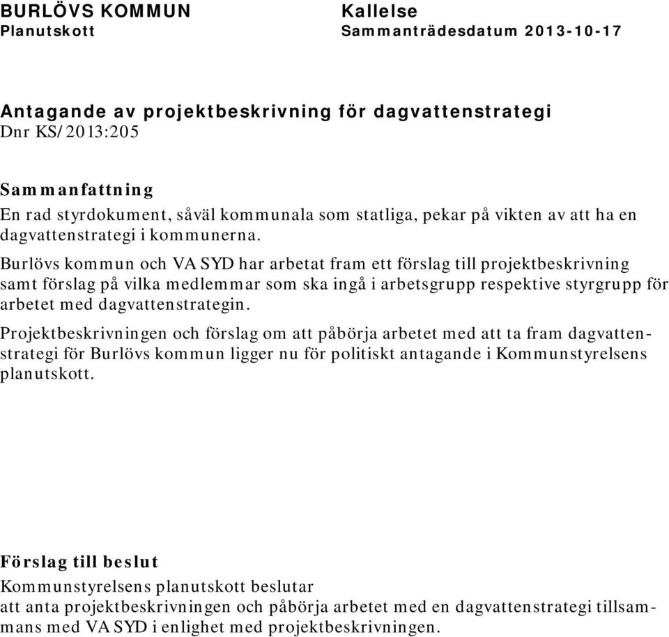 Burlövs kommun och VA SYD har arbetat fram ett förslag till projektbeskrivning samt förslag på vilka medlemmar som ska ingå i arbetsgrupp respektive styrgrupp för arbetet