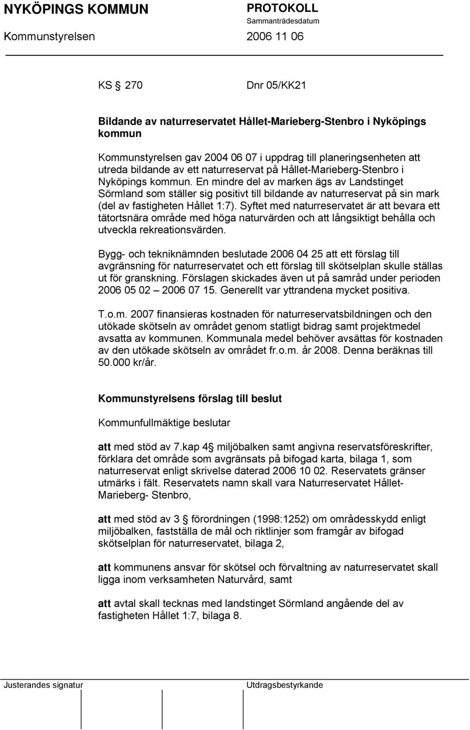 Syftet med naturreservatet är att bevara ett tätortsnära område med höga naturvärden och att långsiktigt behålla och utveckla rekreationsvärden.