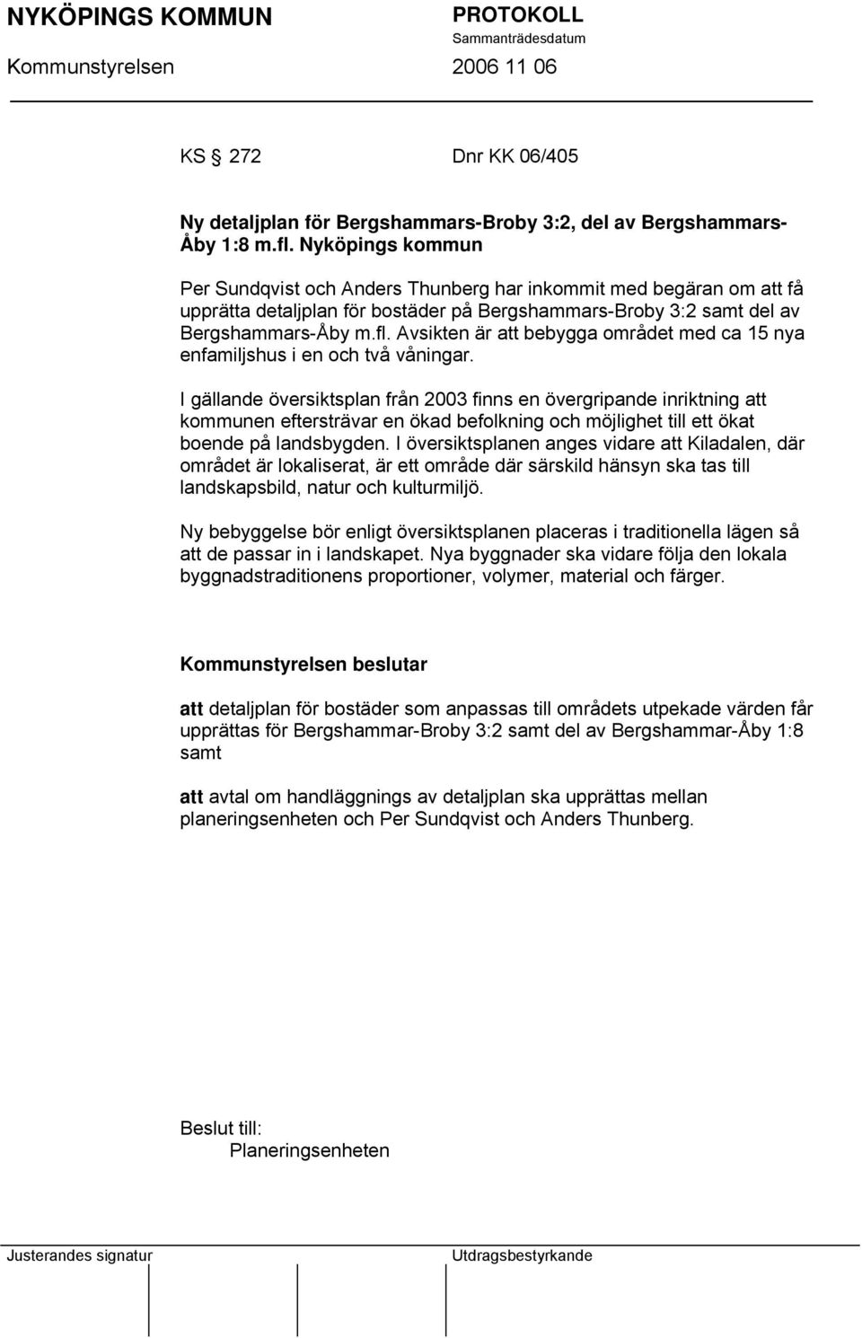 Avsikten är att bebygga området med ca 15 nya enfamiljshus i en och två våningar.