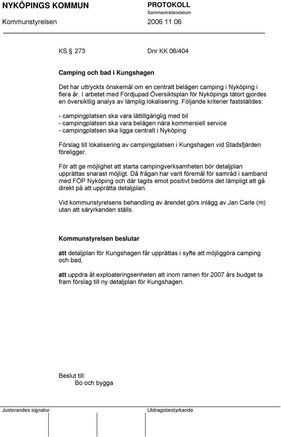 Följande kriterier fastställdes: - campingplatsen ska vara lättillgänglig med bil - campingplatsen ska vara belägen nära kommersiell service - campingplatsen ska ligga centralt i Nyköping Förslag