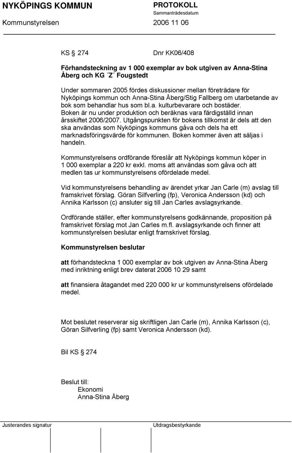 Utgångspunkten för bokens tillkomst är dels att den ska användas som Nyköpings kommuns gåva och dels ha ett marknadsföringsvärde för kommunen. Boken kommer även att säljas i handeln.