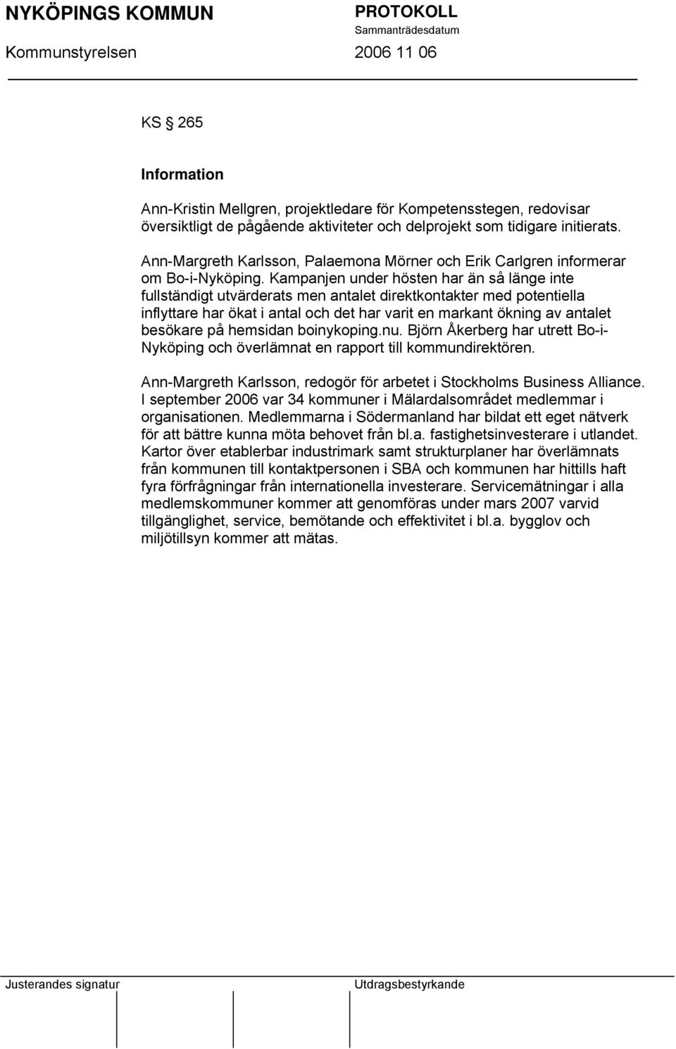 Kampanjen under hösten har än så länge inte fullständigt utvärderats men antalet direktkontakter med potentiella inflyttare har ökat i antal och det har varit en markant ökning av antalet besökare på