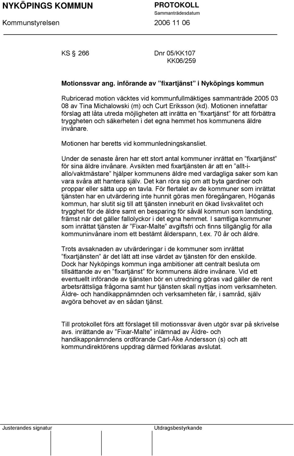 Motionen innefattar förslag att låta utreda möjligheten att inrätta en fixartjänst för att förbättra tryggheten och säkerheten i det egna hemmet hos kommunens äldre invånare.