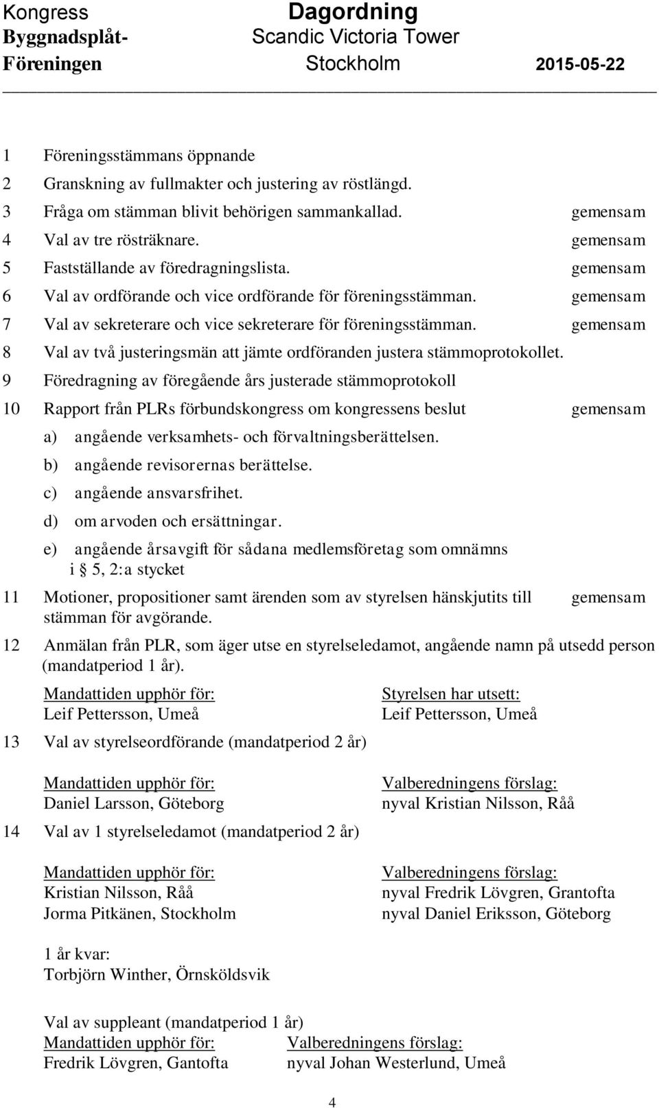 gemensam 6 Val av ordförande och vice ordförande för föreningsstämman. gemensam 7 Val av sekreterare och vice sekreterare för föreningsstämman.