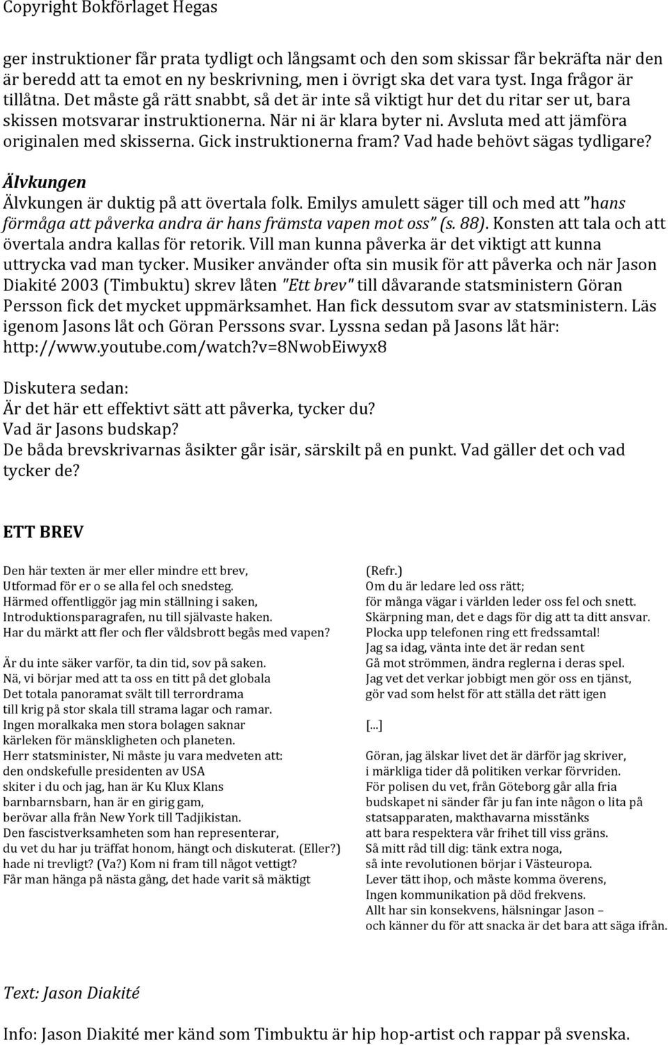 Gick instruktionerna fram? Vad hade behövt sägas tydligare? Älvkungen Älvkungen är duktig på att övertala folk.