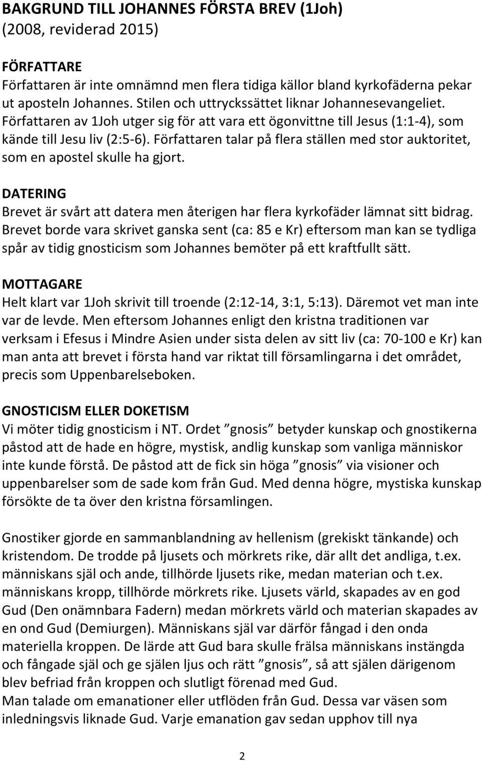 Författaren talar på flera ställen med stor auktoritet, som en apostel skulle ha gjort. DATERING Brevet är svårt att datera men återigen har flera kyrkofäder lämnat sitt bidrag.