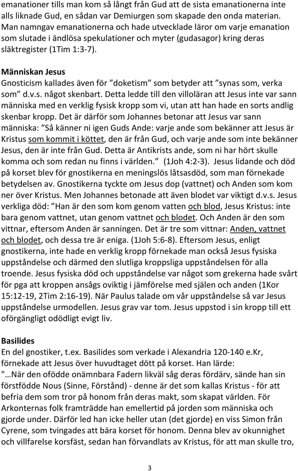 Människan Jesus Gnosticism kallades även för doketism som betyder att synas som, verka som d.v.s. något skenbart.