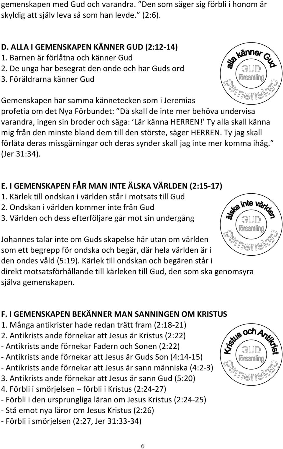 Föräldrarna känner Gud Gemenskapen har samma kännetecken som i Jeremias profetia om det Nya Förbundet: Då skall de inte mer behöva undervisa varandra, ingen sin broder och säga: Lär känna HERREN!