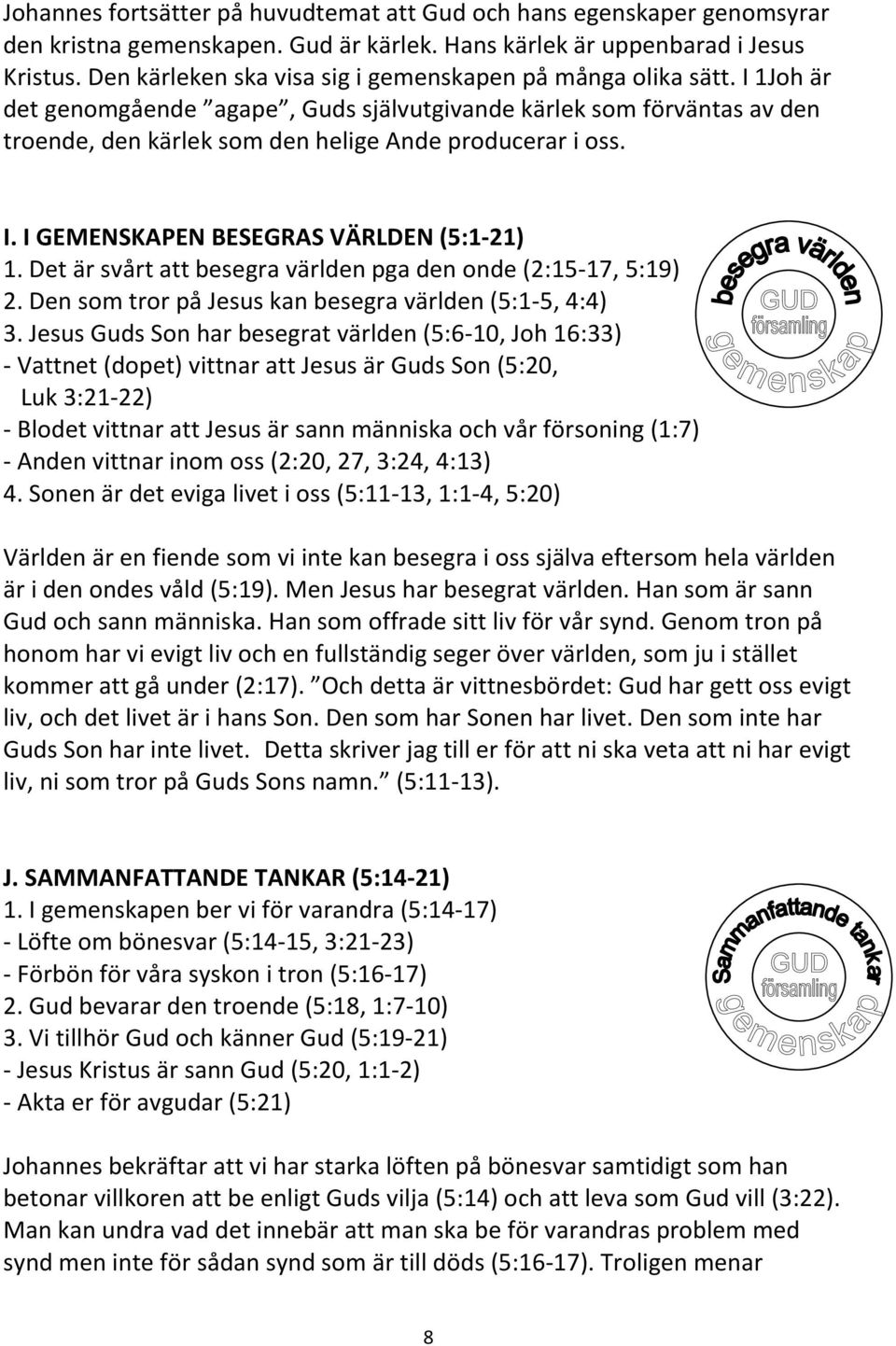 I. I GEMENSKAPEN BESEGRAS VÄRLDEN (5:1-21) 1. Det är svårt att besegra världen pga den onde (2:15-17, 5:19) 2. Den som tror på Jesus kan besegra världen (5:1-5, 4:4) 3.