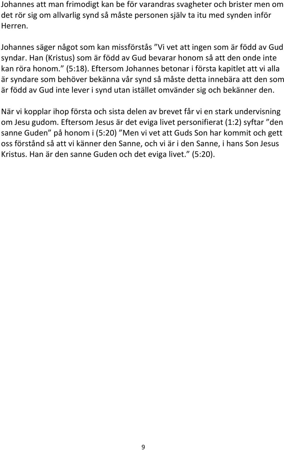 Eftersom Johannes betonar i första kapitlet att vi alla är syndare som behöver bekänna vår synd så måste detta innebära att den som är född av Gud inte lever i synd utan istället omvänder sig och