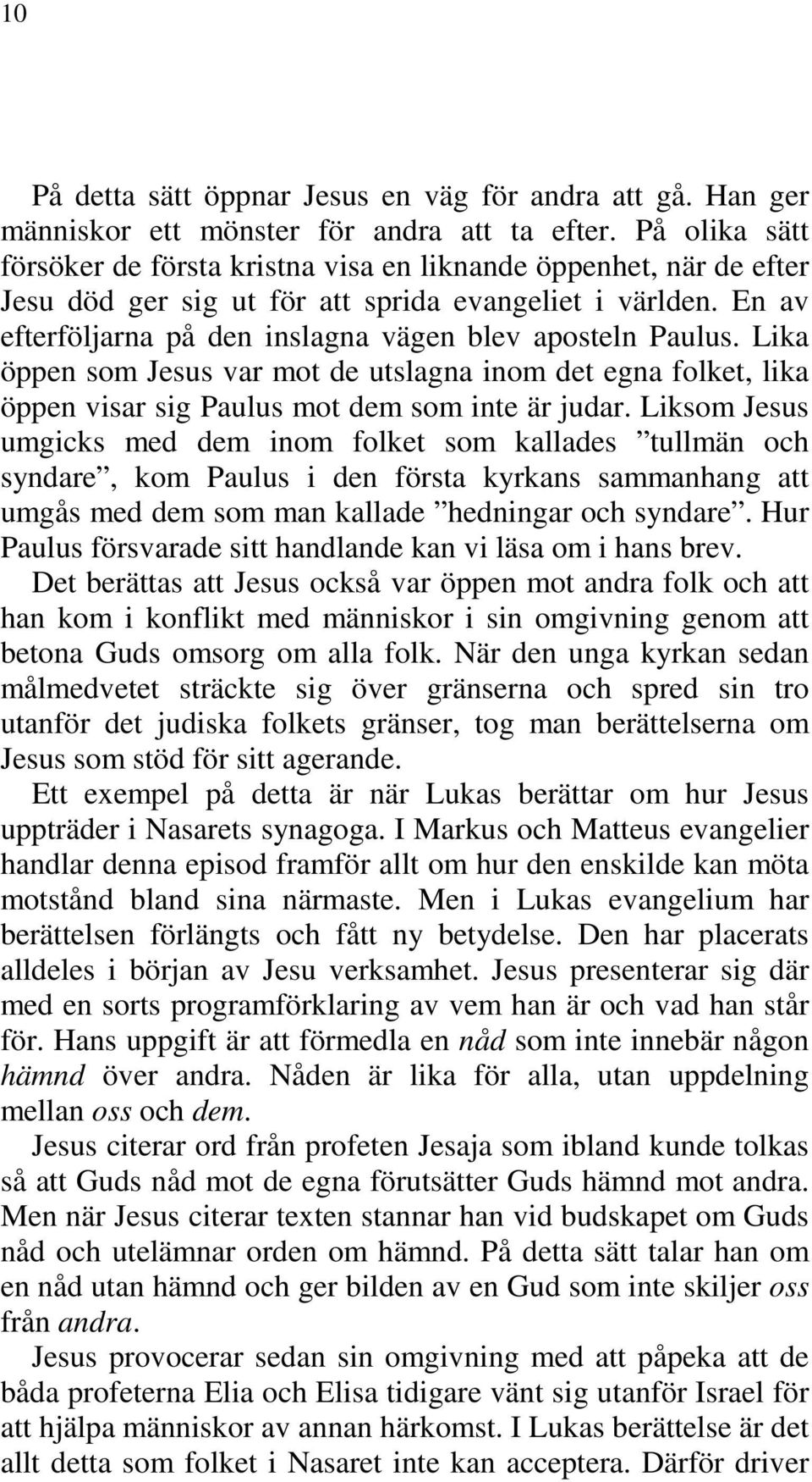 En av efterföljarna på den inslagna vägen blev aposteln Paulus. Lika öppen som Jesus var mot de utslagna inom det egna folket, lika öppen visar sig Paulus mot dem som inte är judar.