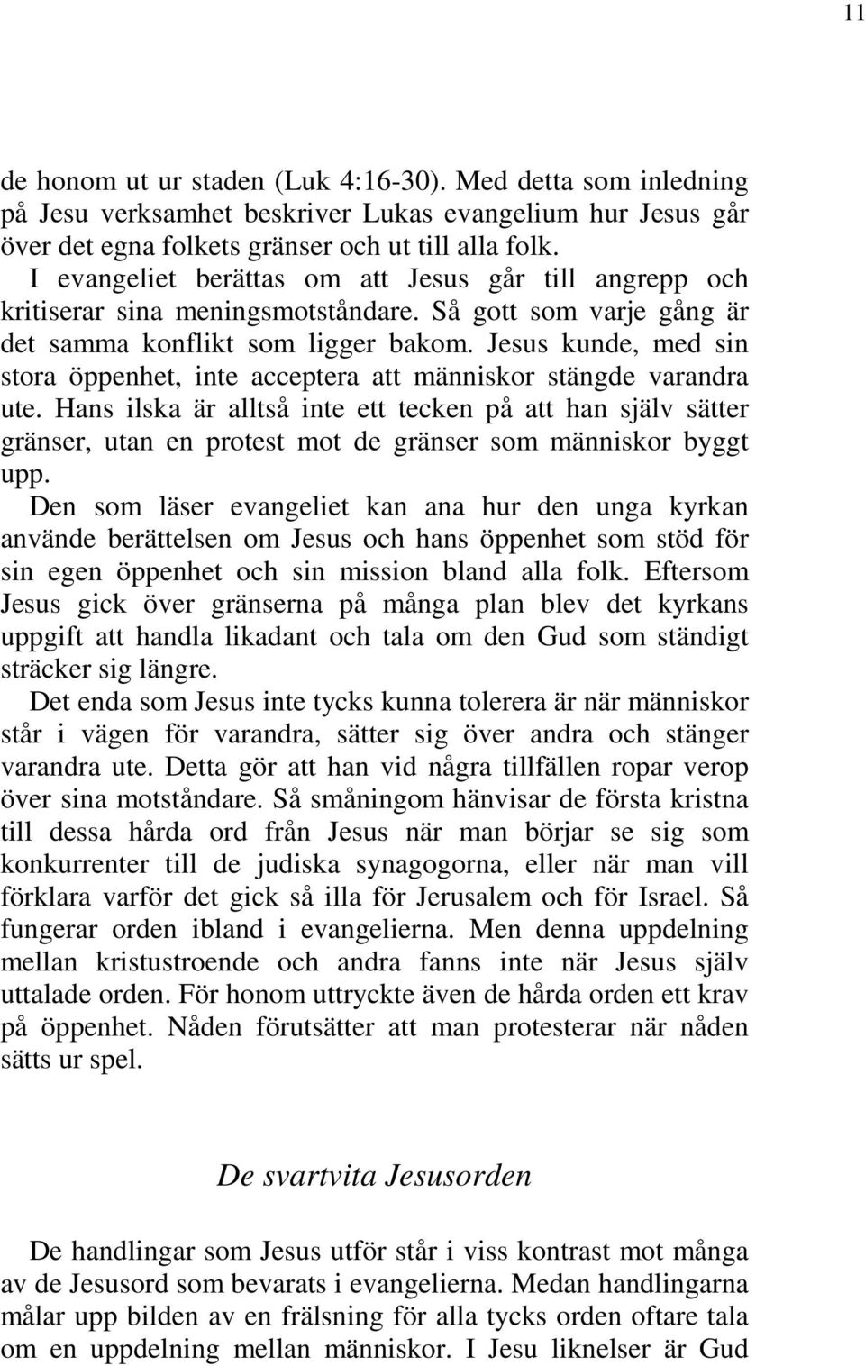 Jesus kunde, med sin stora öppenhet, inte acceptera att människor stängde varandra ute.