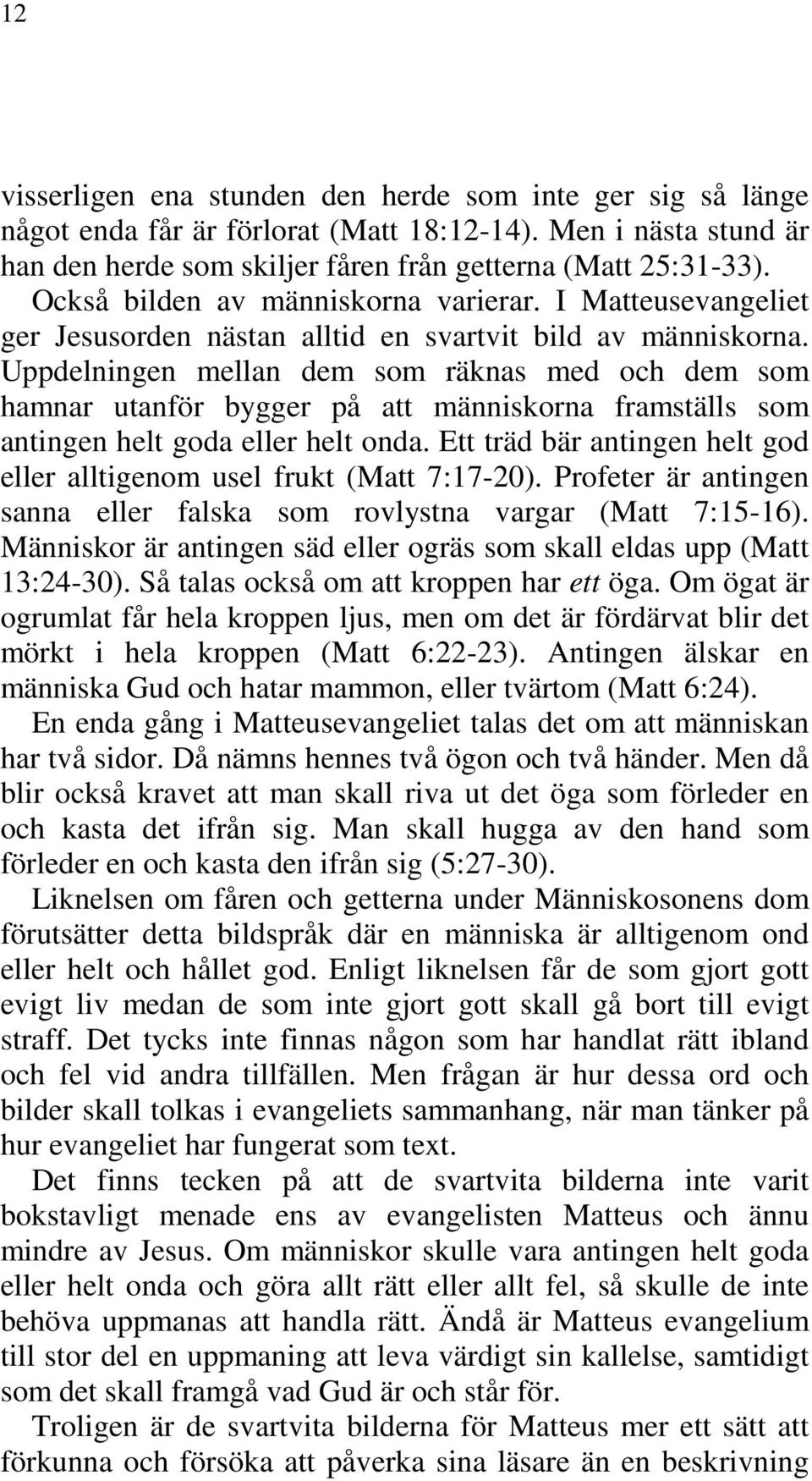 Uppdelningen mellan dem som räknas med och dem som hamnar utanför bygger på att människorna framställs som antingen helt goda eller helt onda.
