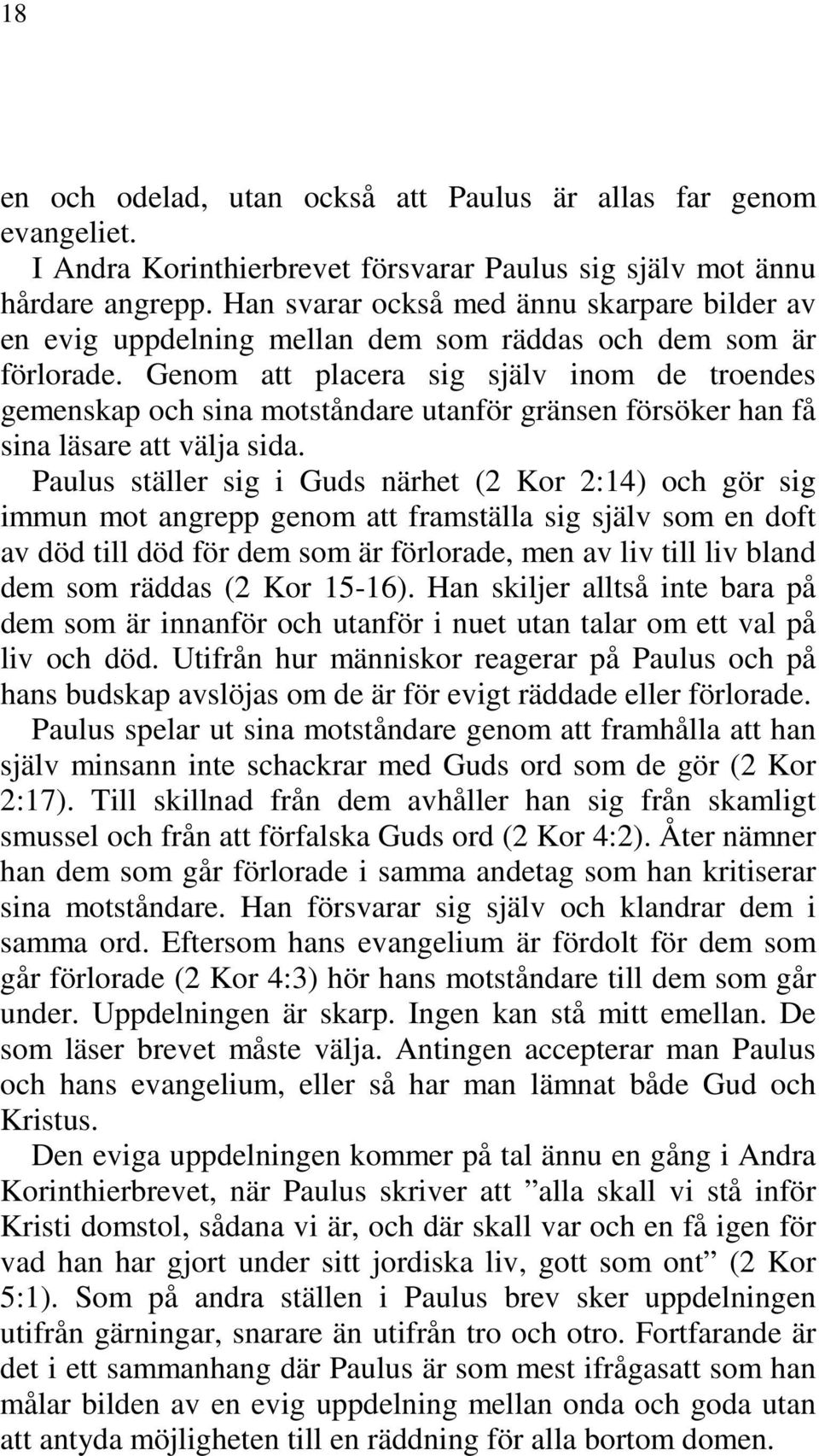 Genom att placera sig själv inom de troendes gemenskap och sina motståndare utanför gränsen försöker han få sina läsare att välja sida.