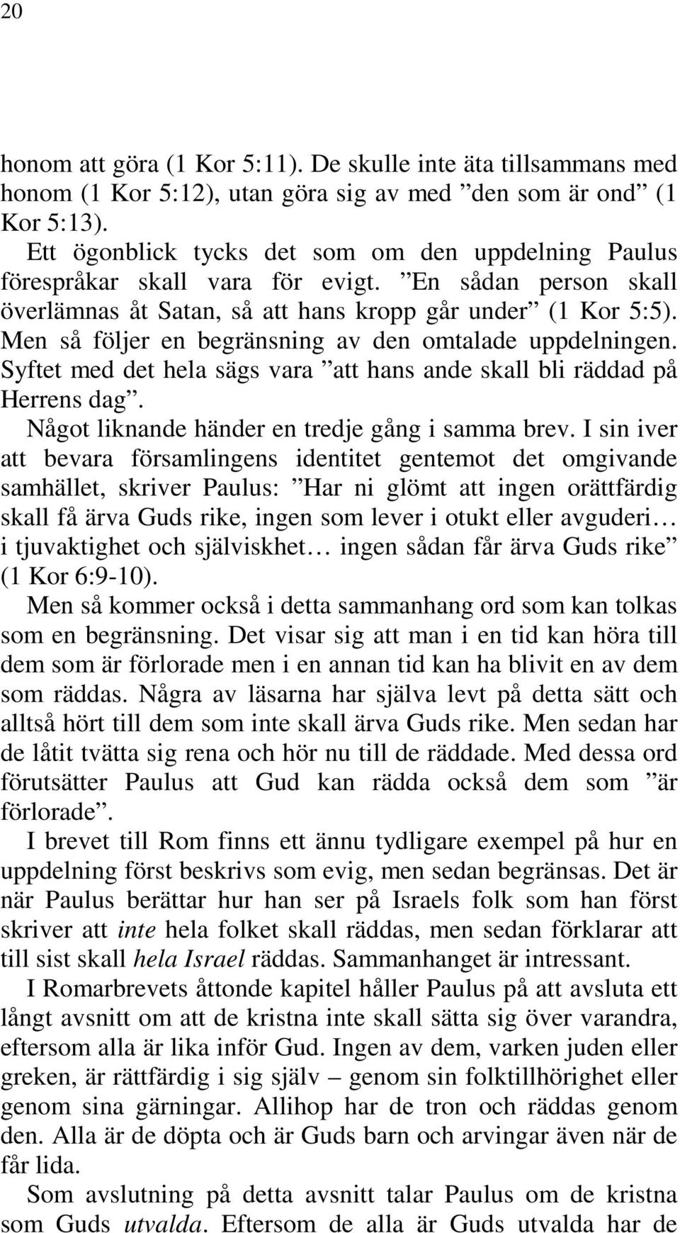 Men så följer en begränsning av den omtalade uppdelningen. Syftet med det hela sägs vara att hans ande skall bli räddad på Herrens dag. Något liknande händer en tredje gång i samma brev.