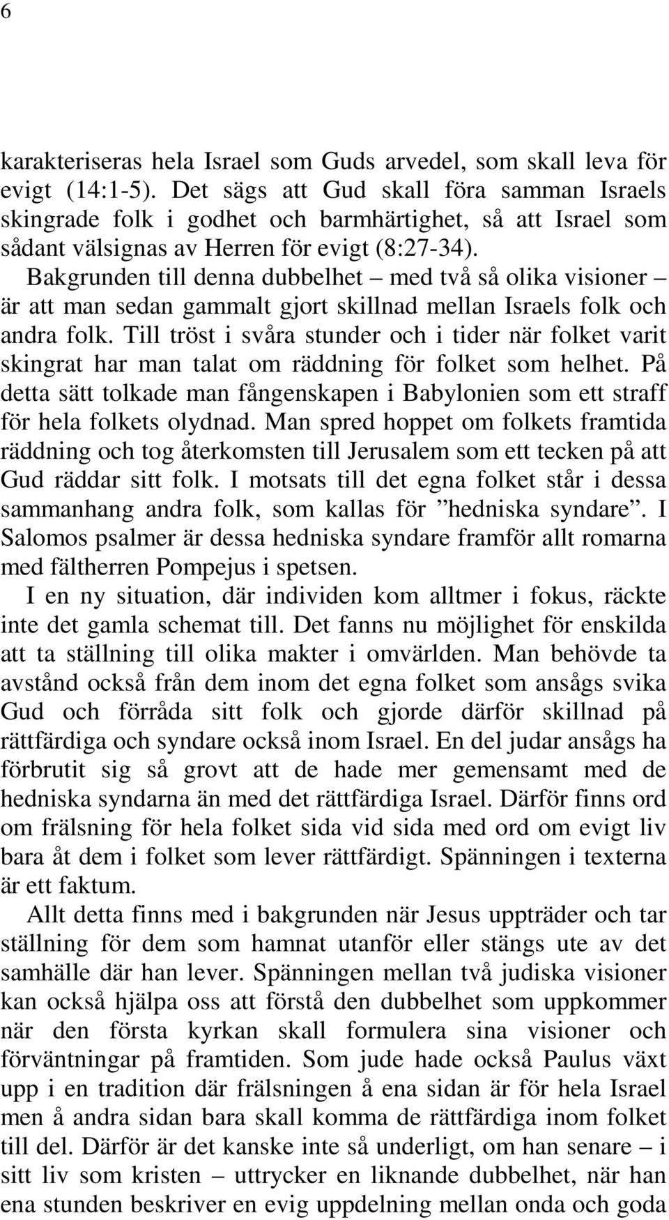 Bakgrunden till denna dubbelhet med två så olika visioner är att man sedan gammalt gjort skillnad mellan Israels folk och andra folk.