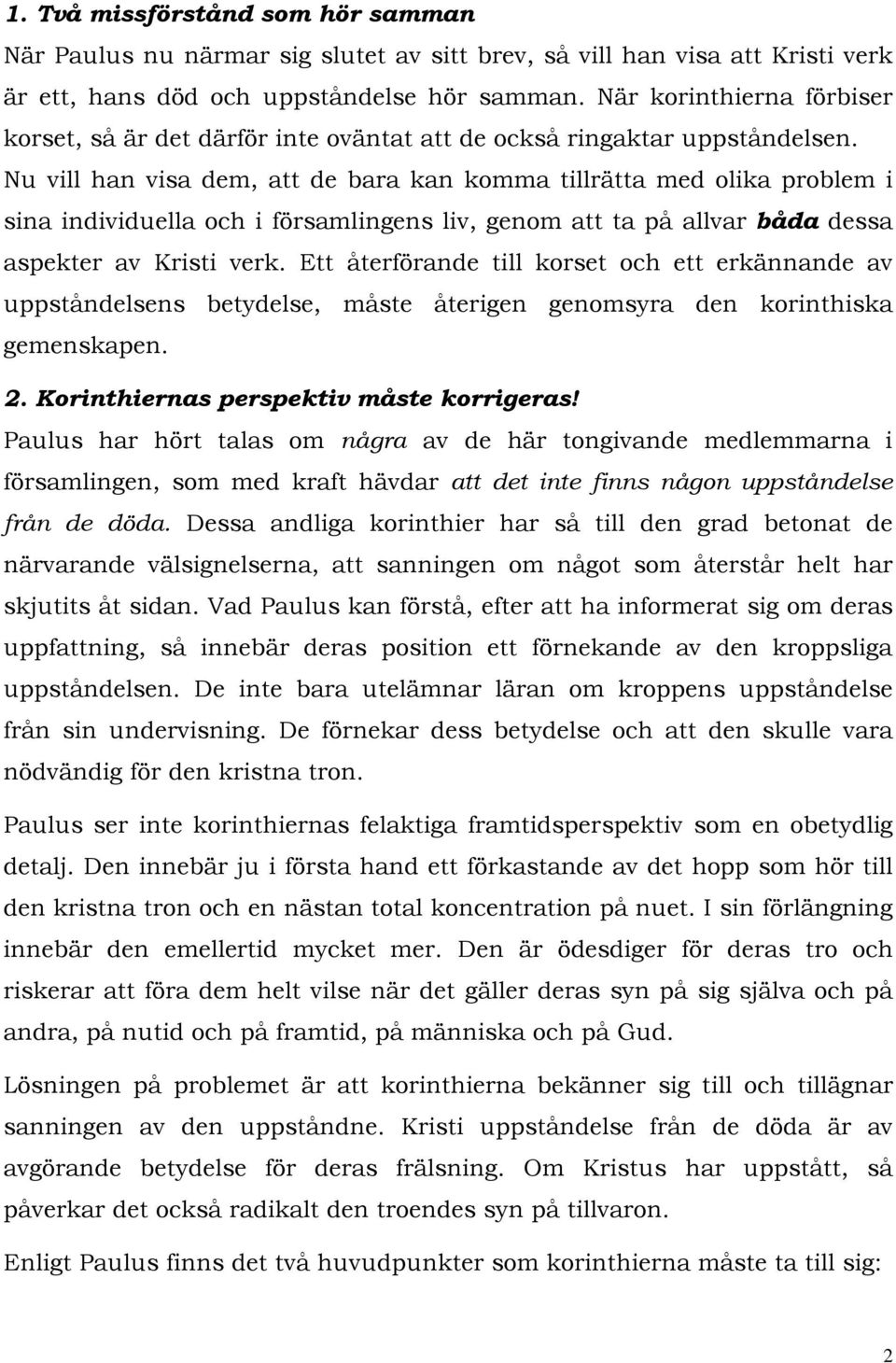 Nu vill han visa dem, att de bara kan komma tillrätta med olika problem i sina individuella och i församlingens liv, genom att ta på allvar båda dessa aspekter av Kristi verk.