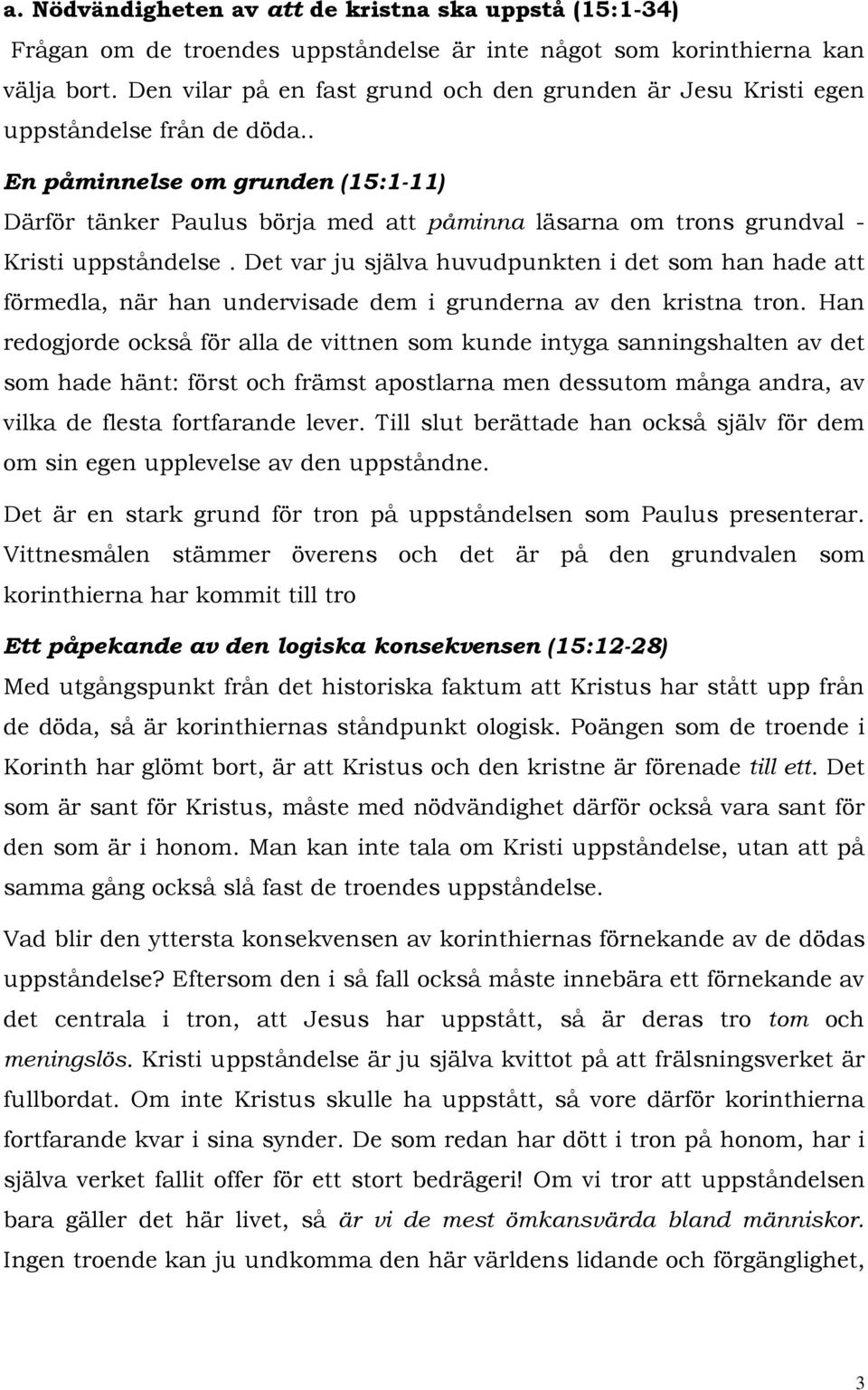 . En påminnelse om grunden (15:1-11) Därför tänker Paulus börja med att påminna läsarna om trons grundval - Kristi uppståndelse.