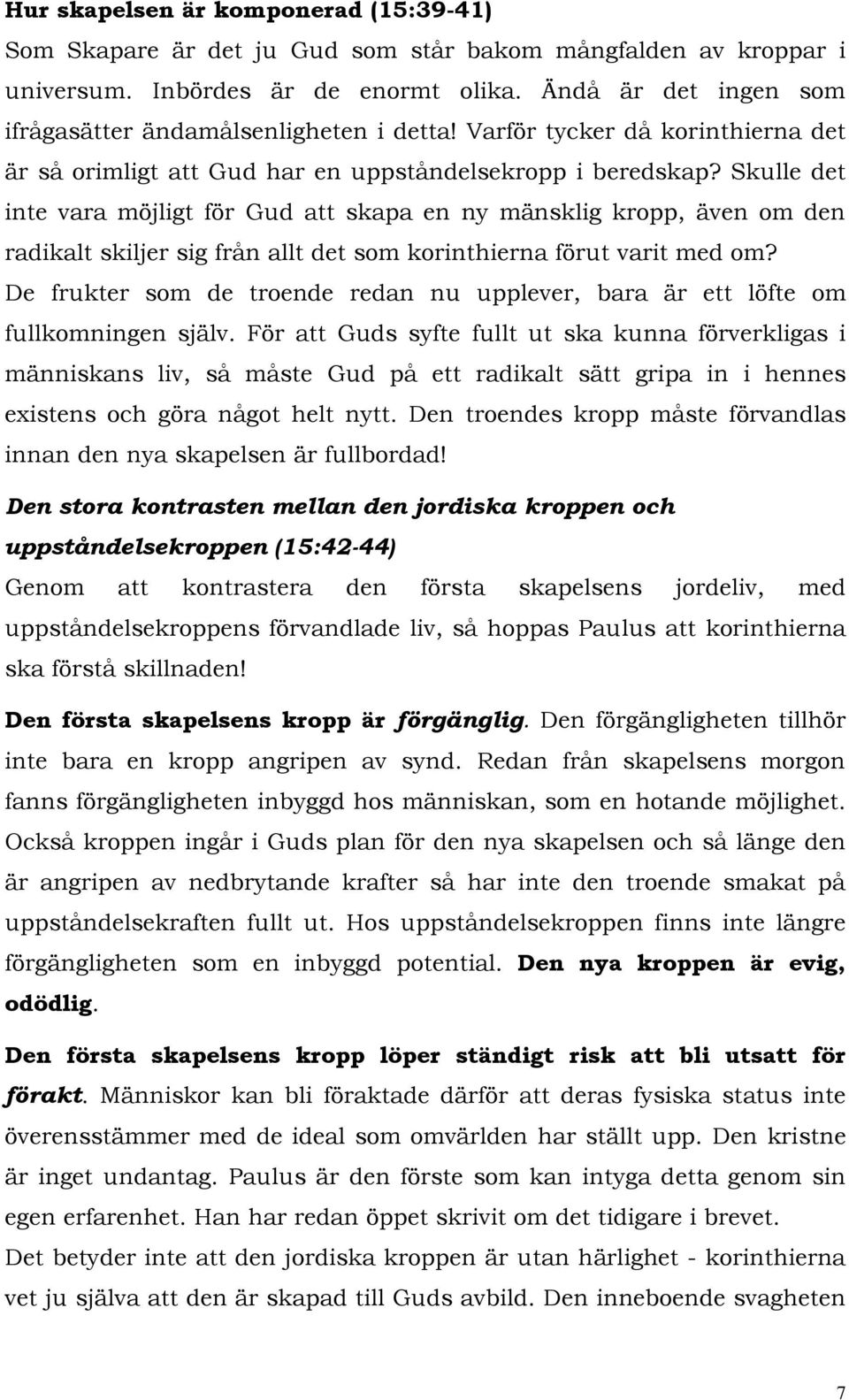 Skulle det inte vara möjligt för Gud att skapa en ny mänsklig kropp, även om den radikalt skiljer sig från allt det som korinthierna förut varit med om?