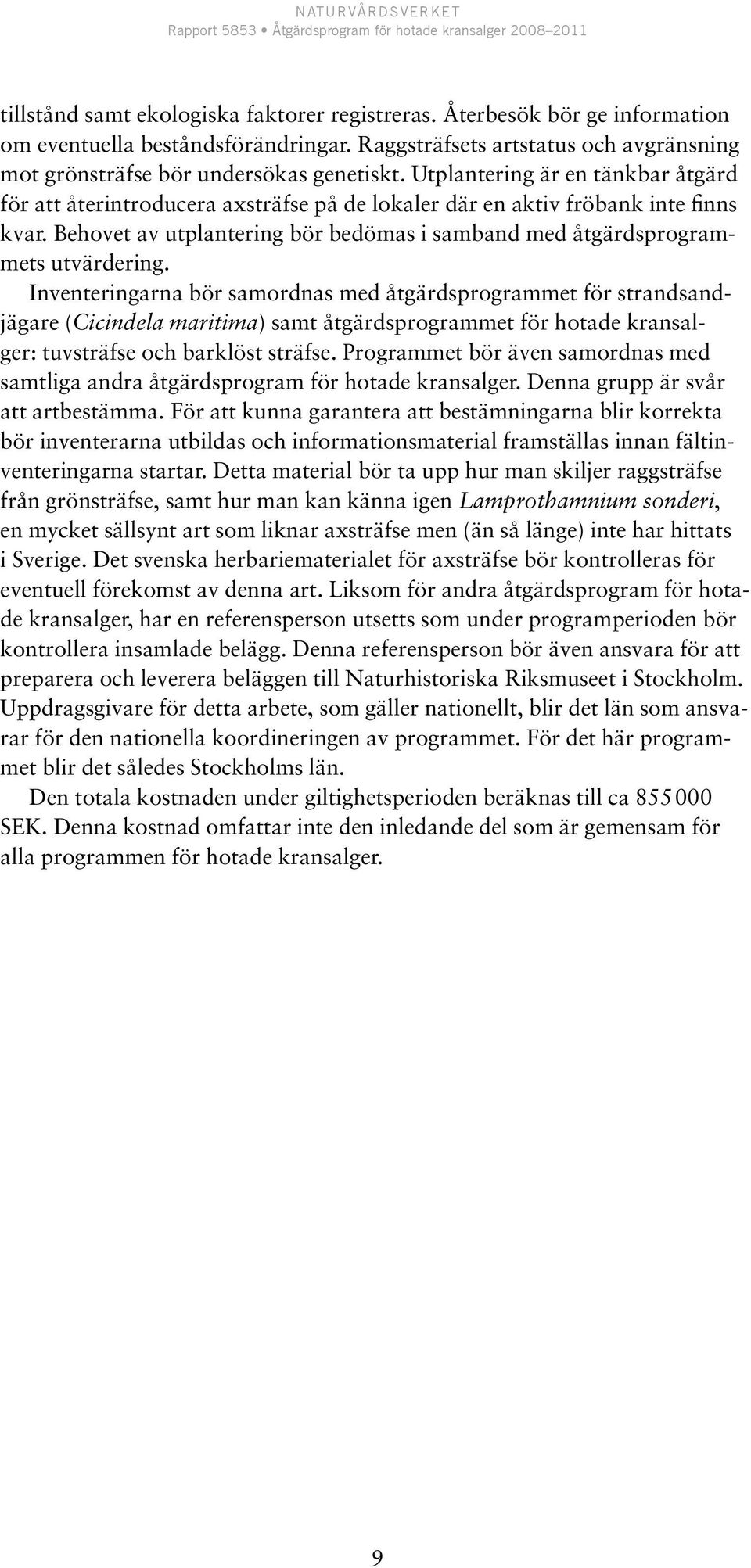 Behovet av utplantering bör bedömas i samband med åtgärdsprogrammets utvärdering.