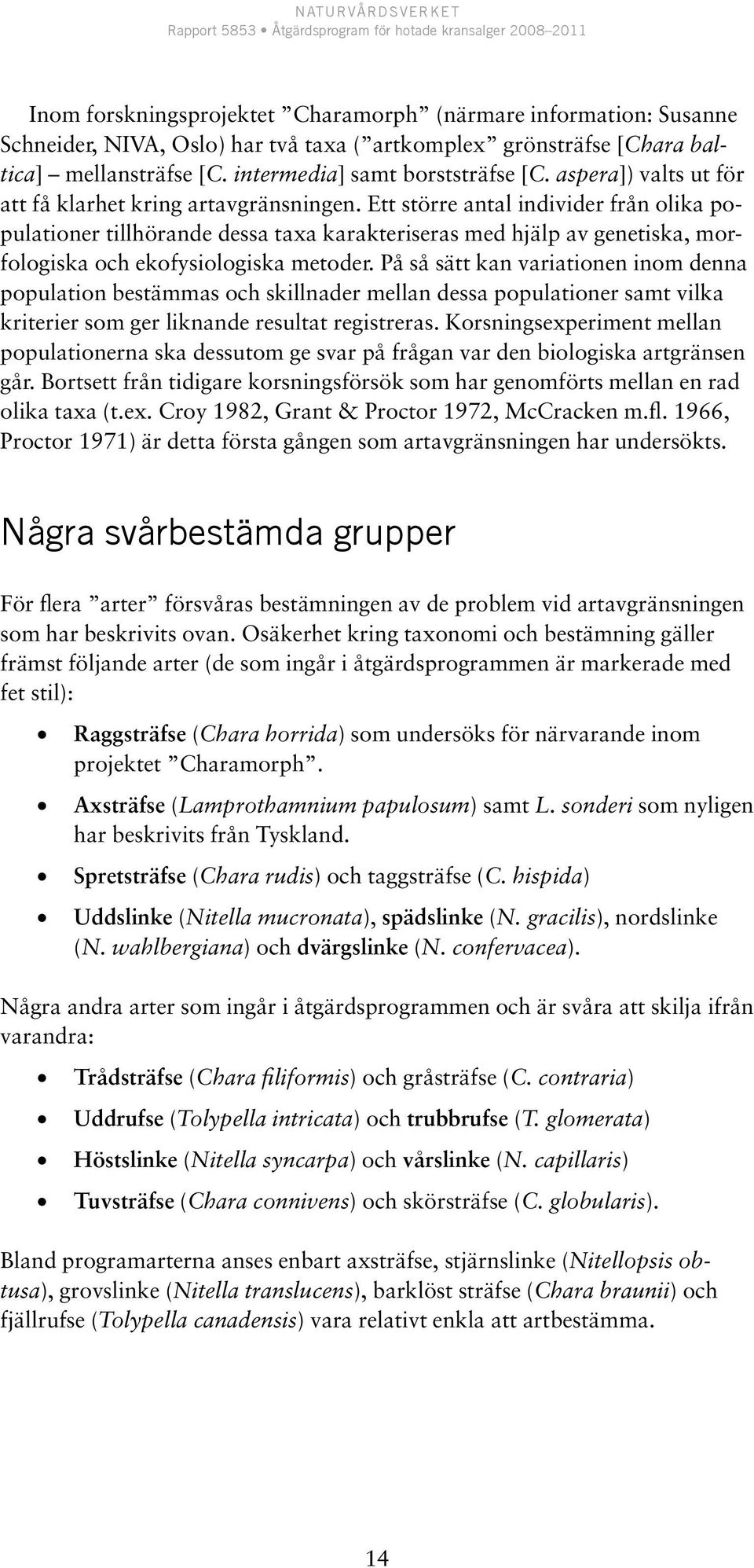 Ett större antal individer från olika populationer tillhörande dessa taxa karakteriseras med hjälp av genetiska, morfologiska och ekofysiologiska metoder.