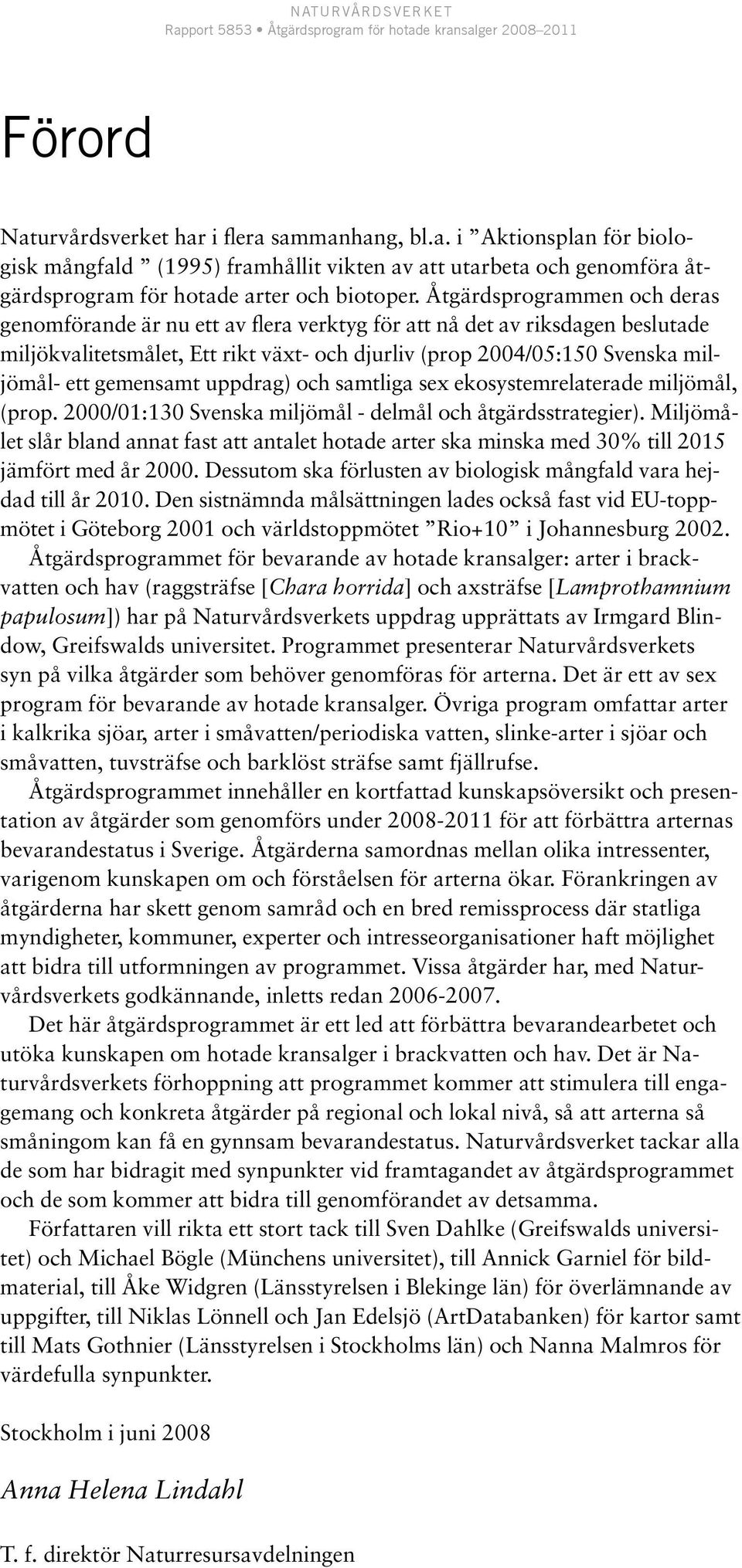 gemensamt uppdrag) och samtliga sex ekosystemrelaterade miljömål, (prop. 2000/01:130 Svenska miljömål - delmål och åtgärdsstrategier).