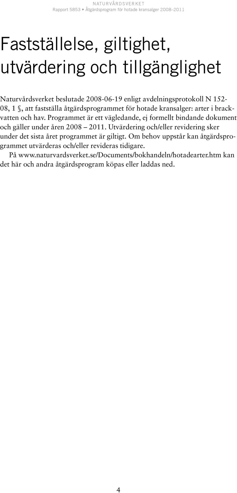 Programmet är ett vägledande, ej formellt bindande dokument och gäller under åren 2008 2011.