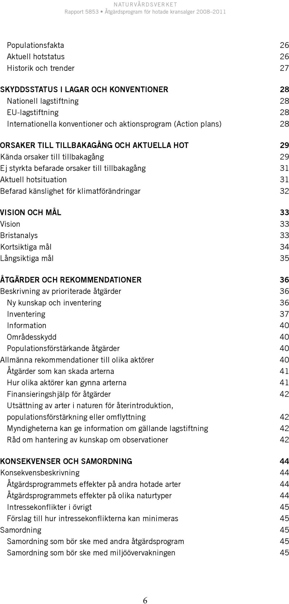 klimatförändringar 32 Vision och mål 33 Vision 33 Bristanalys 33 Kortsiktiga mål 34 Långsiktiga mål 35 Åtgärder och rekommendationer 36 Beskrivning av prioriterade åtgärder 36 Ny kunskap och