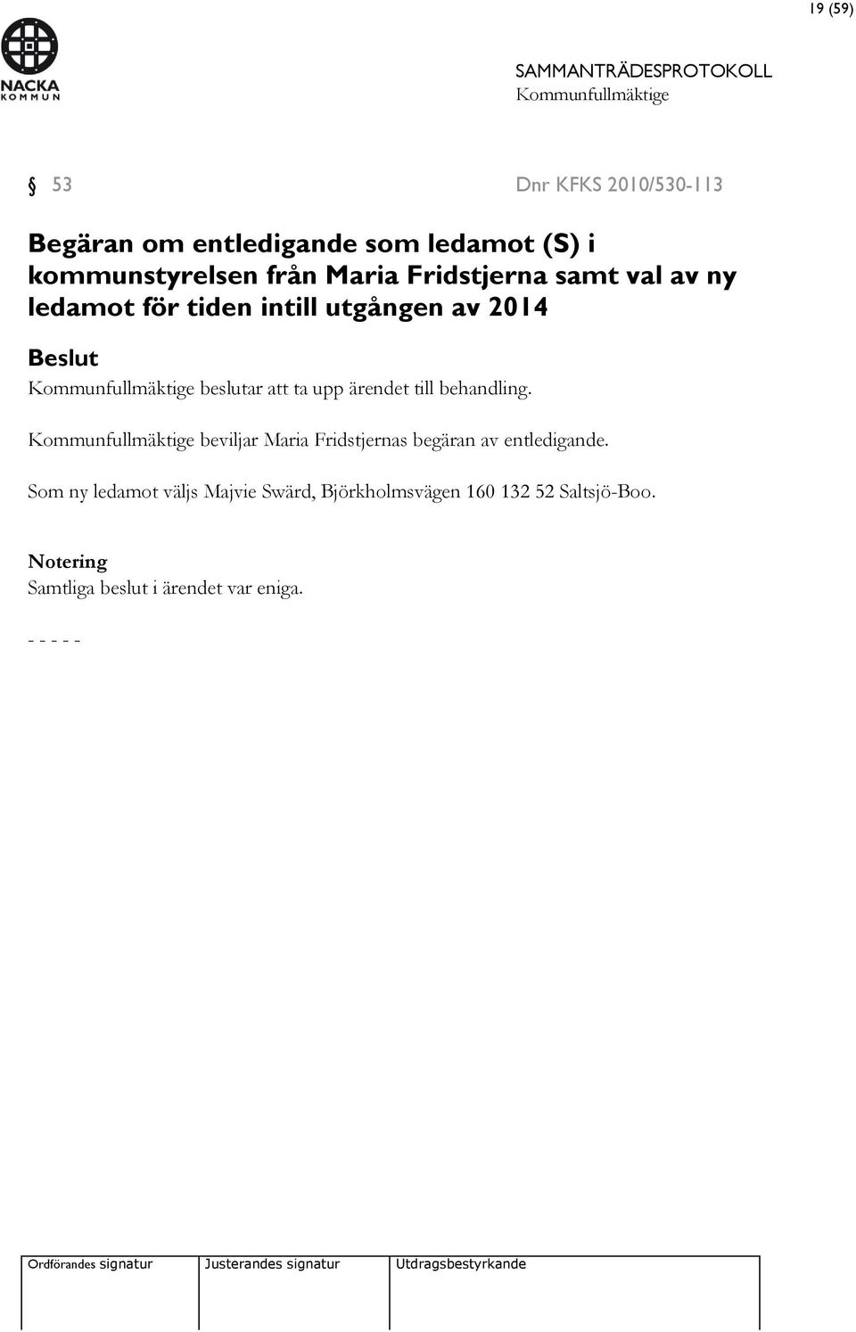upp ärendet till behandling. beviljar Maria Fridstjernas begäran av entledigande.