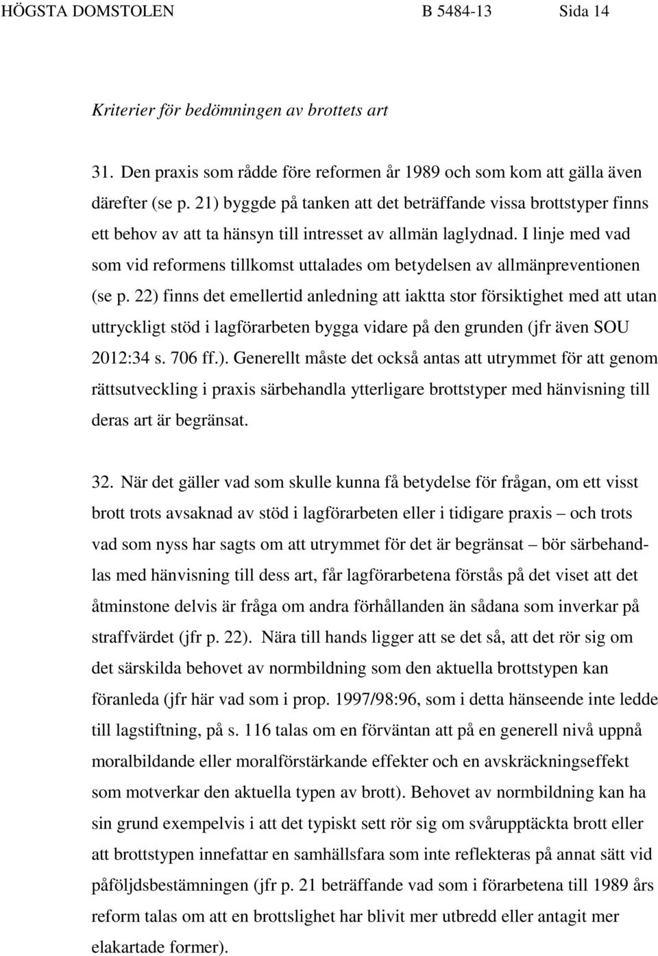 I linje med vad som vid reformens tillkomst uttalades om betydelsen av allmänpreventionen (se p.