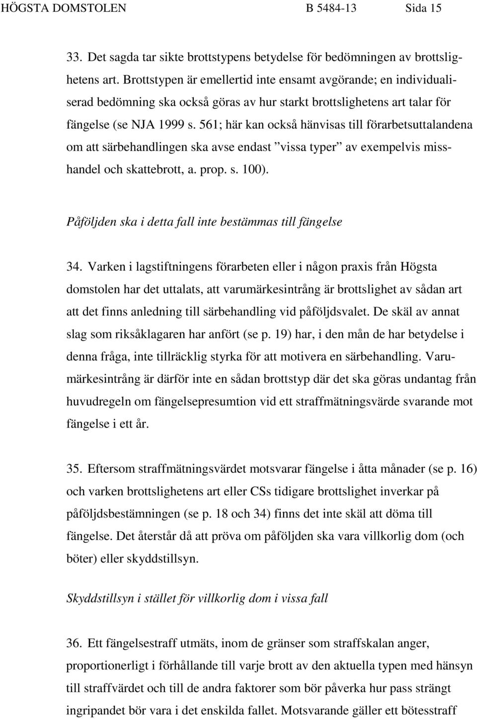 561; här kan också hänvisas till förarbetsuttalandena om att särbehandlingen ska avse endast vissa typer av exempelvis misshandel och skattebrott, a. prop. s. 100).