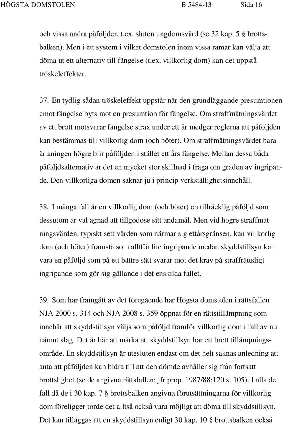 En tydlig sådan tröskeleffekt uppstår när den grundläggande presumtionen emot fängelse byts mot en presumtion för fängelse.