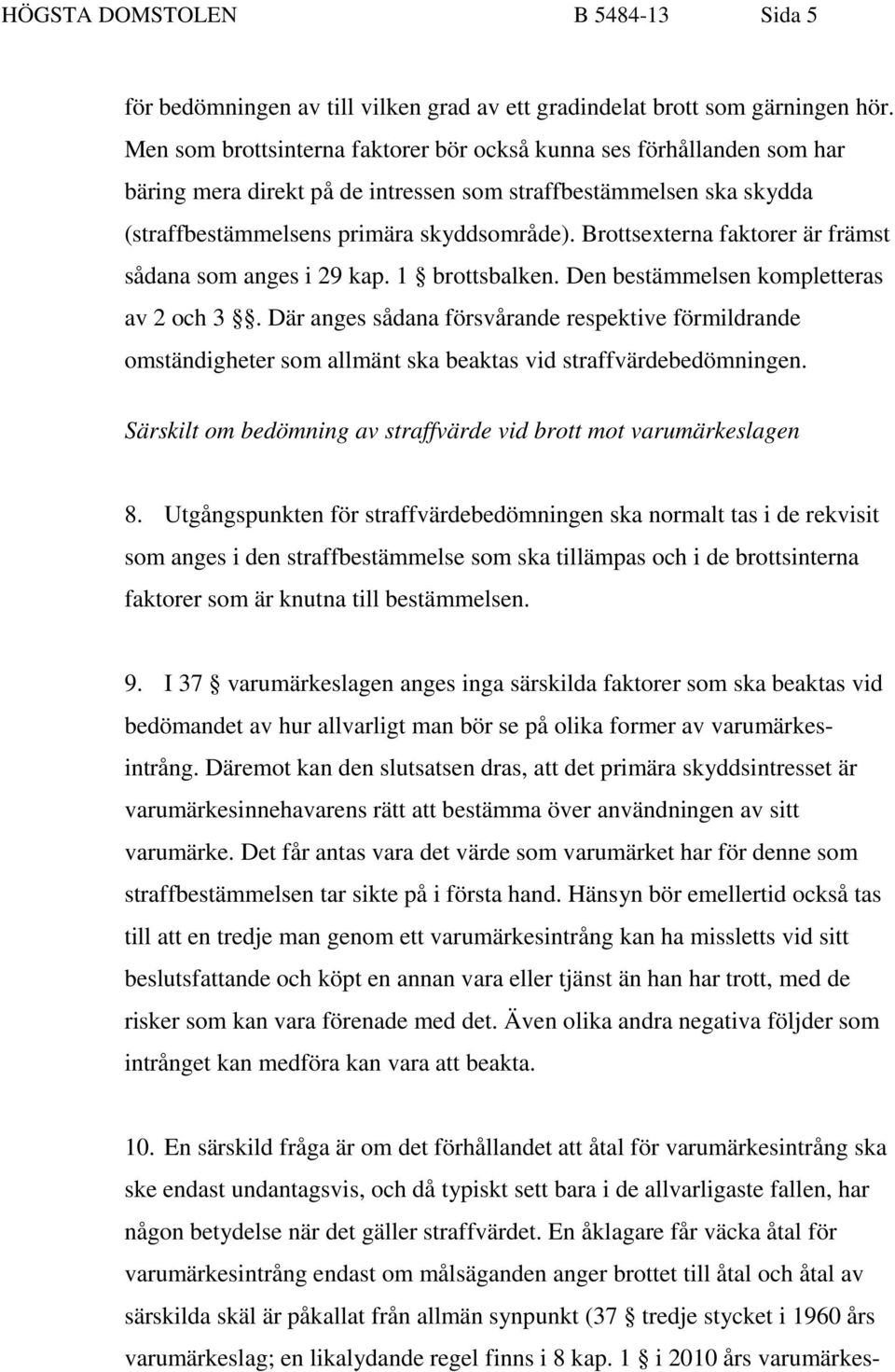 Brottsexterna faktorer är främst sådana som anges i 29 kap. 1 brottsbalken. Den bestämmelsen kompletteras av 2 och 3.