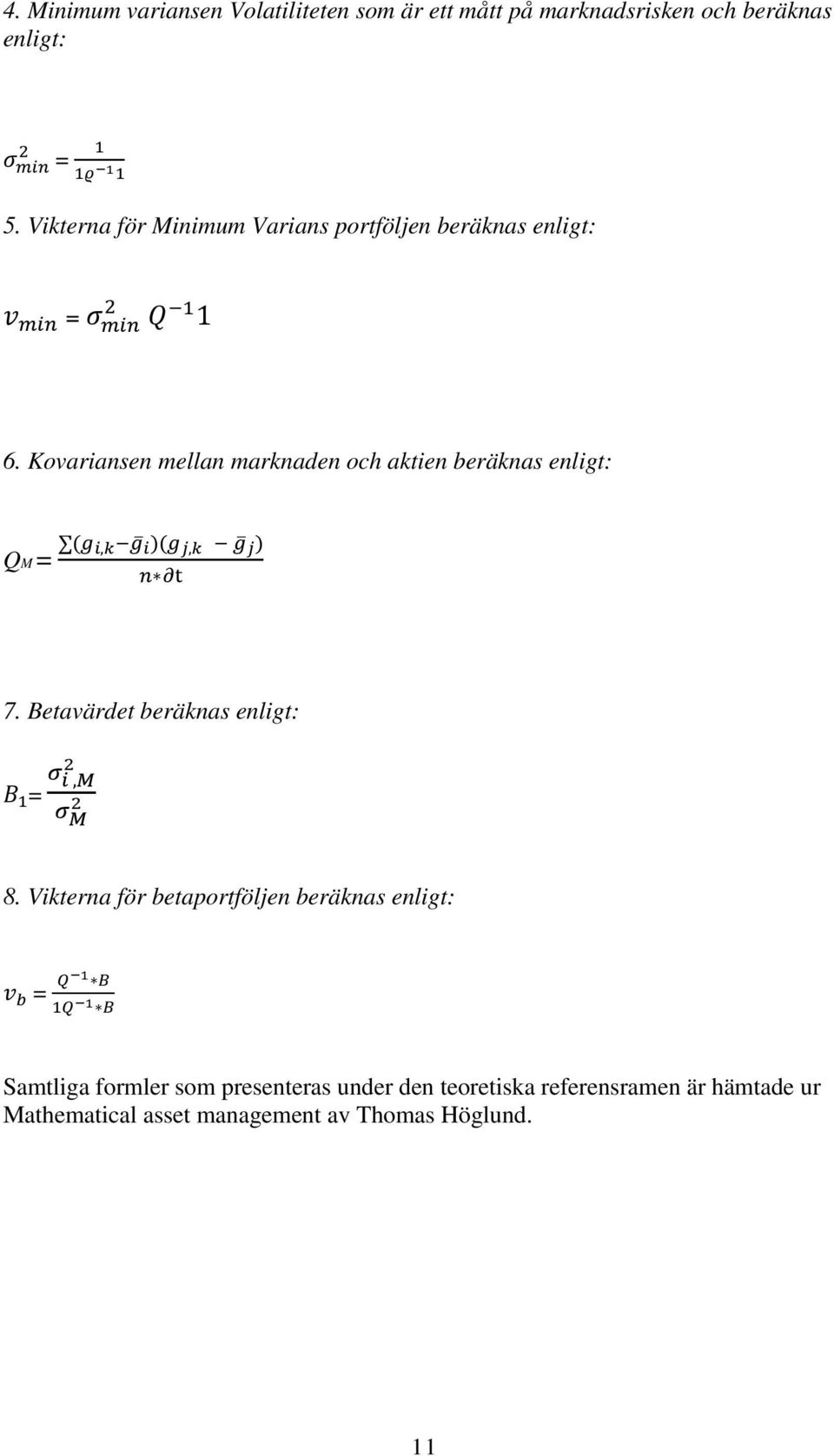 Kovariansen mellan marknaden och aktien beräknas enligt: QM = (, )(, ) 7. Betavärdet beräknas enligt: =, 8.