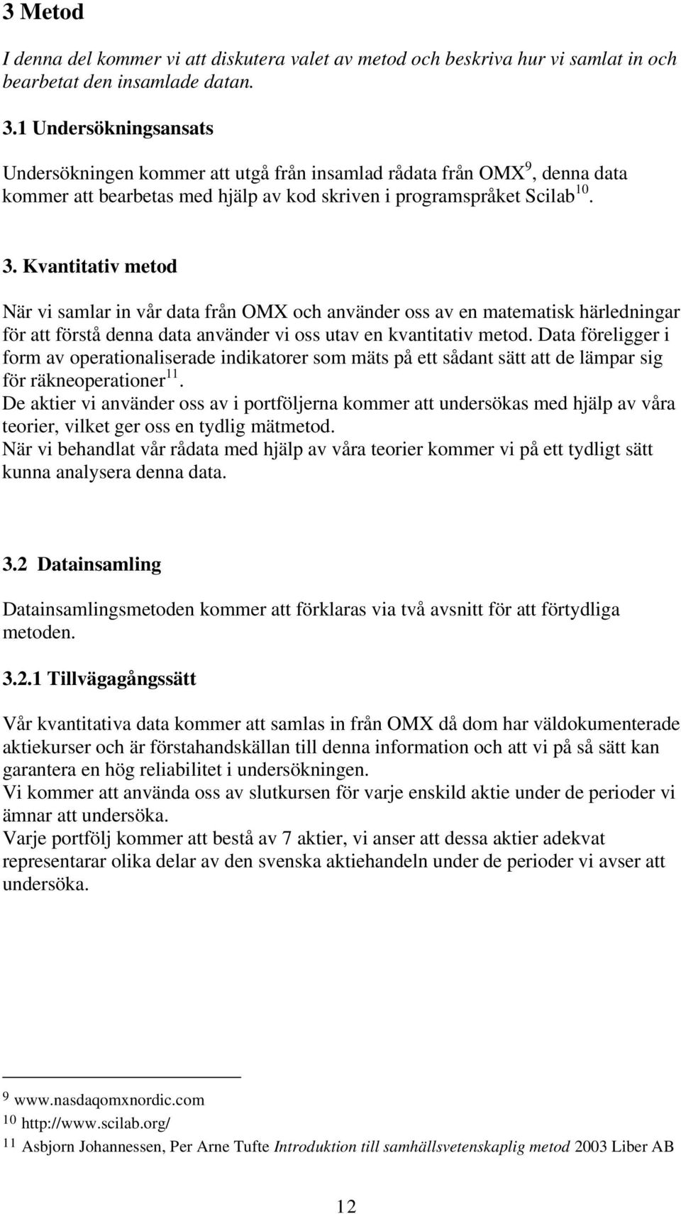 Kvantitativ metod När vi samlar in vår data från OMX och använder oss av en matematisk härledningar för att förstå denna data använder vi oss utav en kvantitativ metod.
