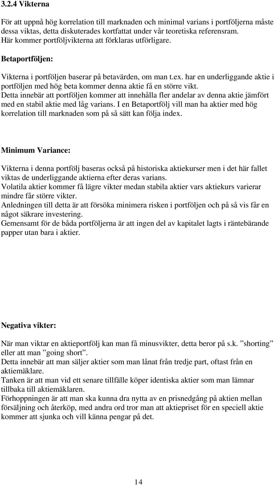 har en underliggande aktie i portföljen med hög beta kommer denna aktie få en större vikt.