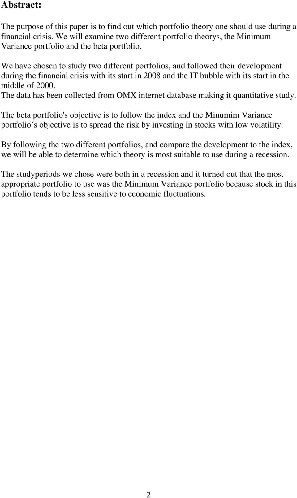We have chosen to study two different portfolios, and followed their development during the financial crisis with its start in 2008 and the IT bubble with its start in the middle of 2000.