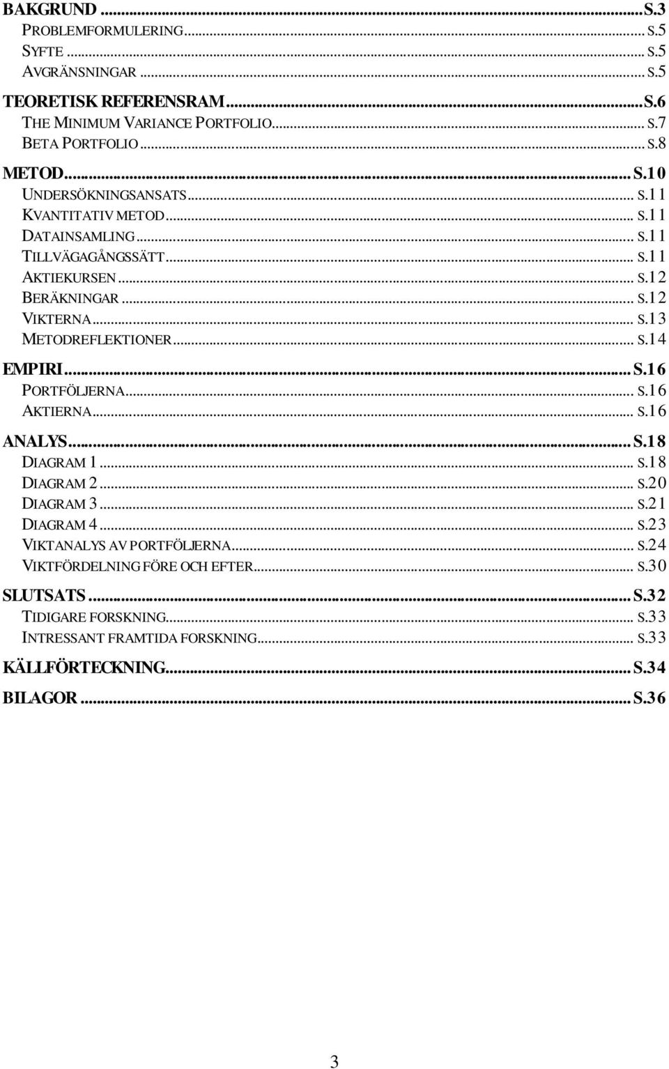 .. S.16 AKTIERNA... S.16 ANALYS... S.18 DIAGRAM 1... S.18 DIAGRAM 2... S.20 DIAGRAM 3... S.21 DIAGRAM 4... S.23 VIKTANALYS AV PORTFÖLJERNA... S.24 VIKTFÖRDELNING FÖRE OCH EFTER.