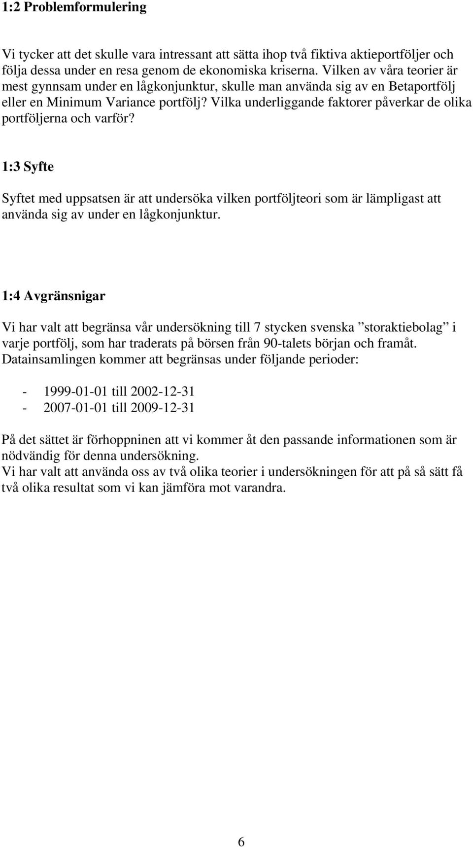 Vilka underliggande faktorer påverkar de olika portföljerna och varför?