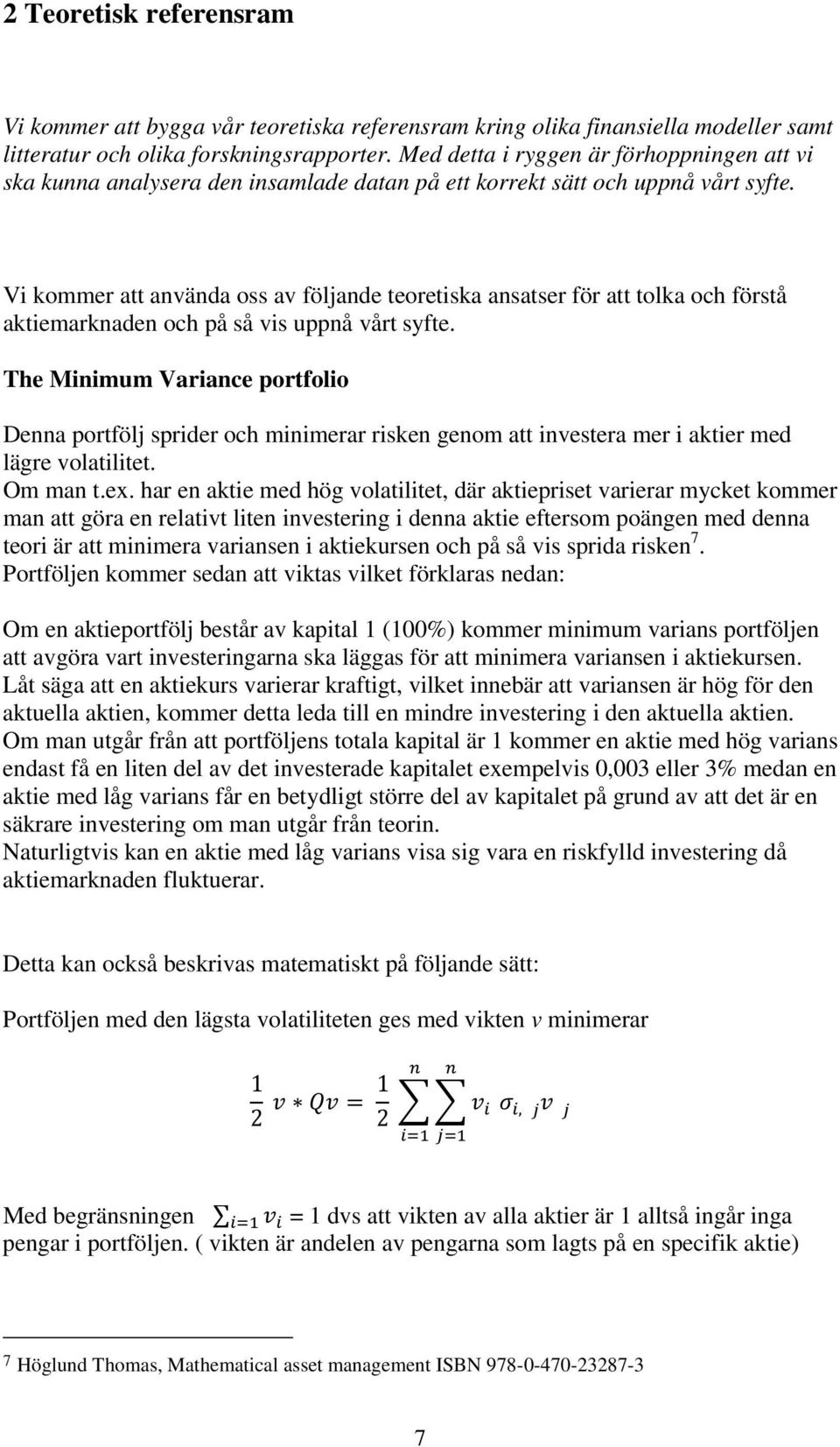 Vi kommer att använda oss av följande teoretiska ansatser för att tolka och förstå aktiemarknaden och på så vis uppnå vårt syfte.