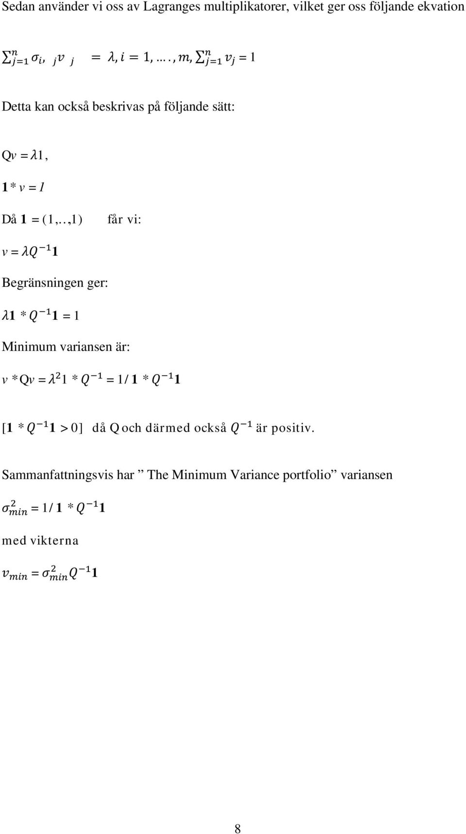 Begränsningen ger: 1 * 1 = 1 Minimum variansen är: v * Qv = 1 * = 1/1 * 1 [1 * 1 > 0] då Q och