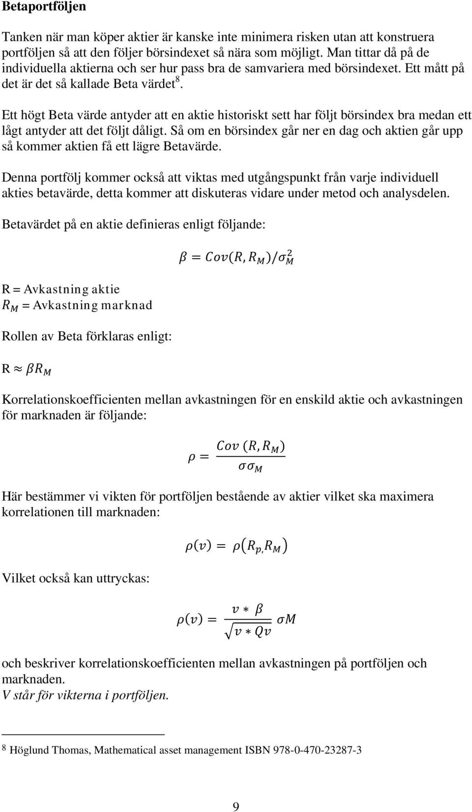 Ett högt Beta värde antyder att en aktie historiskt sett har följt börsindex bra medan ett lågt antyder att det följt dåligt.
