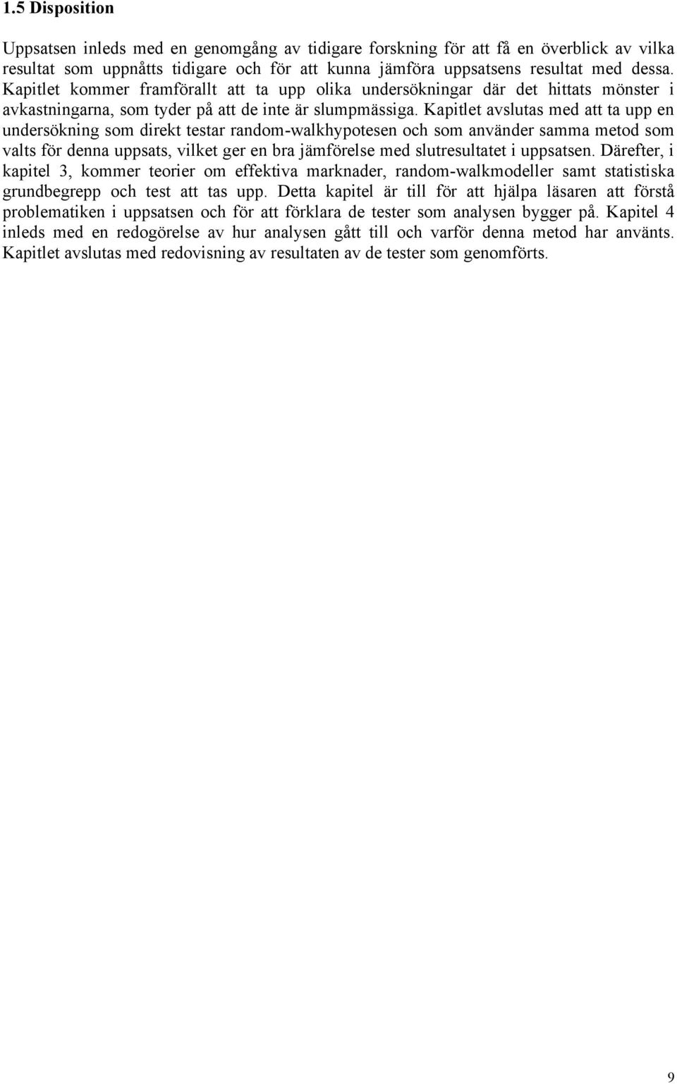 Kapitlet avslutas med att ta upp en undersökning som direkt testar random-walkhypotesen och som använder samma metod som valts för denna uppsats, vilket ger en bra jämförelse med slutresultatet i