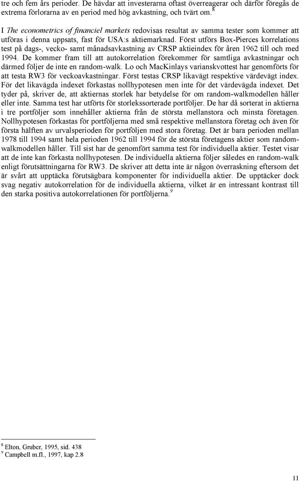 Först utförs Box-Pierces korrelations test på dags-, vecko- samt månadsavkastning av CRSP aktieindex för åren 1962 till och med 1994.