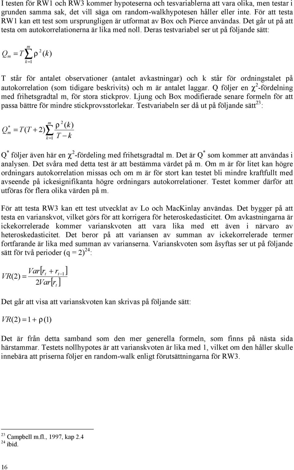 Deras testvariabel ser ut på följande sätt: Q m m = T ρ 2 ( k) k= 1 T står för antalet observationer (antalet avkastningar) och k står för ordningstalet på autokorrelation (som tidigare beskrivits)